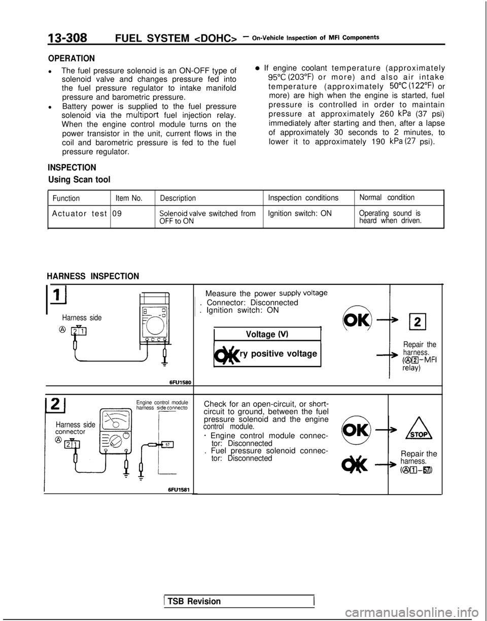 MITSUBISHI GALANT 1989 Service Repair Manual 13-308FUEL SYSTEM <DOHC>- On-Vehicle Inspection
of
MFI
Components
OPERATION
l
The fuel pressure solenoid is an ON-OFF type of
solenoid valve and changes pressure fed into
the fuel pressure regul MITSUBISHI GALANT 1989 Service Repair Manual 13-308FUEL SYSTEM <DOHC>- On-Vehicle Inspection
of
MFI
Components
OPERATION
l
The fuel pressure solenoid is an ON-OFF type of
solenoid valve and changes pressure fed into
the fuel pressure regul