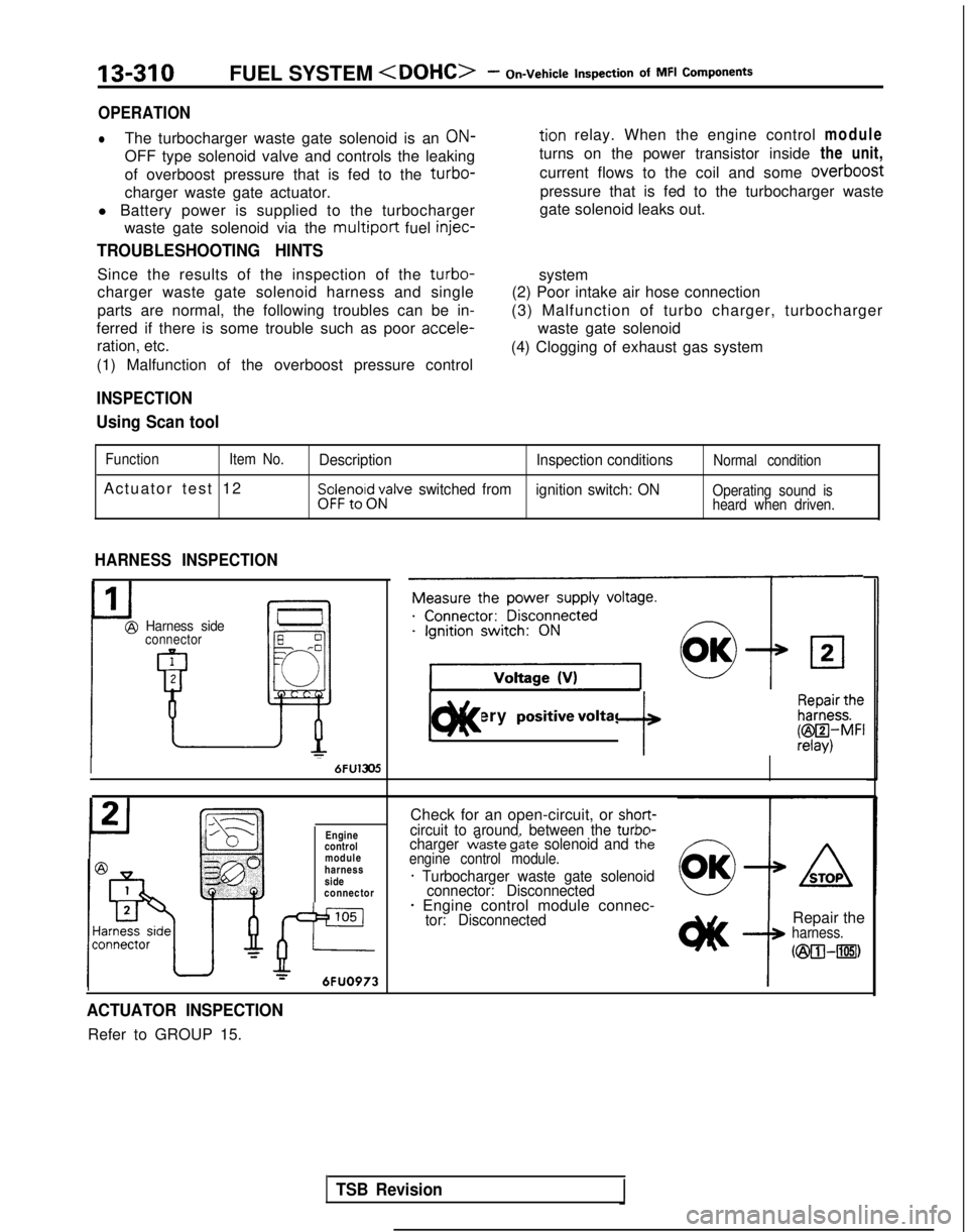 MITSUBISHI GALANT 1989 Service Repair Manual 13-310FUEL SYSTEM <DOHC>- On-Vehicle Inspection
of MFI Components
OPERATION
lThe turbocharger waste gate solenoid is an ON-tion relay. When the engine control
module
OFF type solenoid valve and c MITSUBISHI GALANT 1989 Service Repair Manual 13-310FUEL SYSTEM <DOHC>- On-Vehicle Inspection
of MFI Components
OPERATION
lThe turbocharger waste gate solenoid is an ON-tion relay. When the engine control
module
OFF type solenoid valve and c