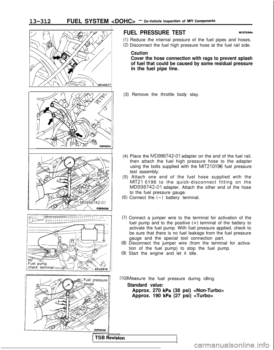 MITSUBISHI GALANT 1989 Service Repair Manual 13-312FUEL SYSTEM <DOHC>- On-Vehicle Inspection
of
MFI
Components
FUEL PRESSURE TESTMxwXAAe
(1) Reduce the internal pressure of the fuel pipes and hoses.
(2) Disconnect the fuel high pressure ho MITSUBISHI GALANT 1989 Service Repair Manual 13-312FUEL SYSTEM <DOHC>- On-Vehicle Inspection
of
MFI
Components
FUEL PRESSURE TESTMxwXAAe
(1) Reduce the internal pressure of the fuel pipes and hoses.
(2) Disconnect the fuel high pressure ho