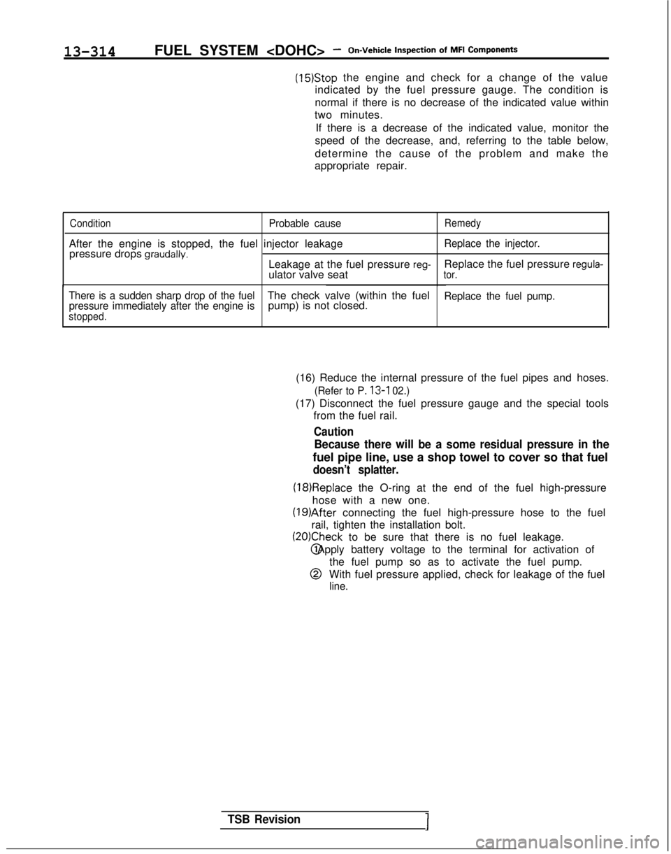 MITSUBISHI GALANT 1989 Service Repair Manual 13-314FUEL SYSTEM <DOHC> -On-Vehicle Inspection
of
MFI
Components
(15)Stop the engine and check for a change of the value
indicated by the fuel pressure gauge. The condition is
normal if there i MITSUBISHI GALANT 1989 Service Repair Manual 13-314FUEL SYSTEM <DOHC> -On-Vehicle Inspection
of
MFI
Components
(15)Stop the engine and check for a change of the value
indicated by the fuel pressure gauge. The condition is
normal if there i