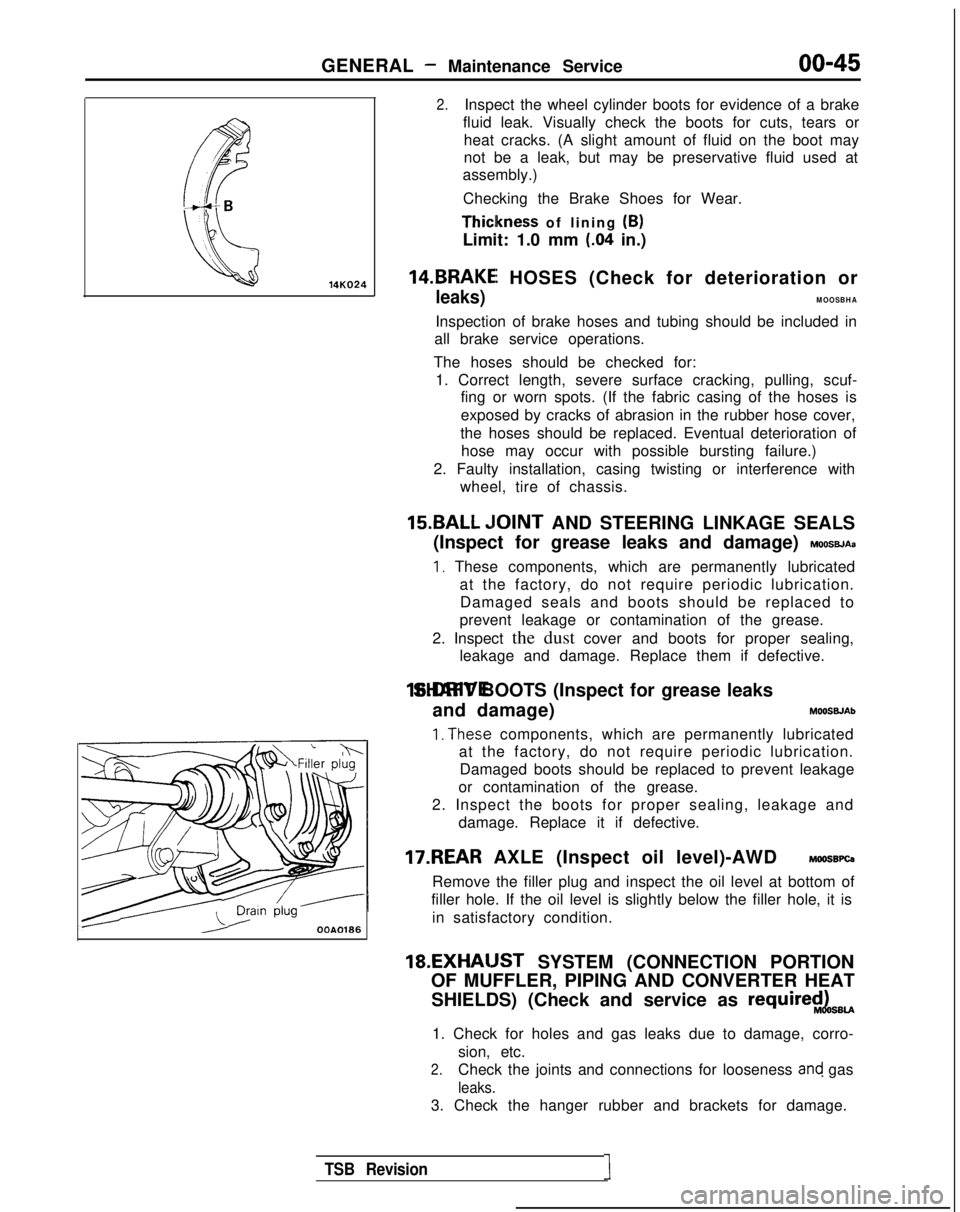 MITSUBISHI GALANT 1989  Service Service Manual 14KO24
OOA0186
GENERAL - Maintenance Service00-45
2.Inspect the wheel cylinder boots for evidence of a brake
fluid leak. Visually check the boots for cuts, tears or heat cracks. (A slight amount of fl