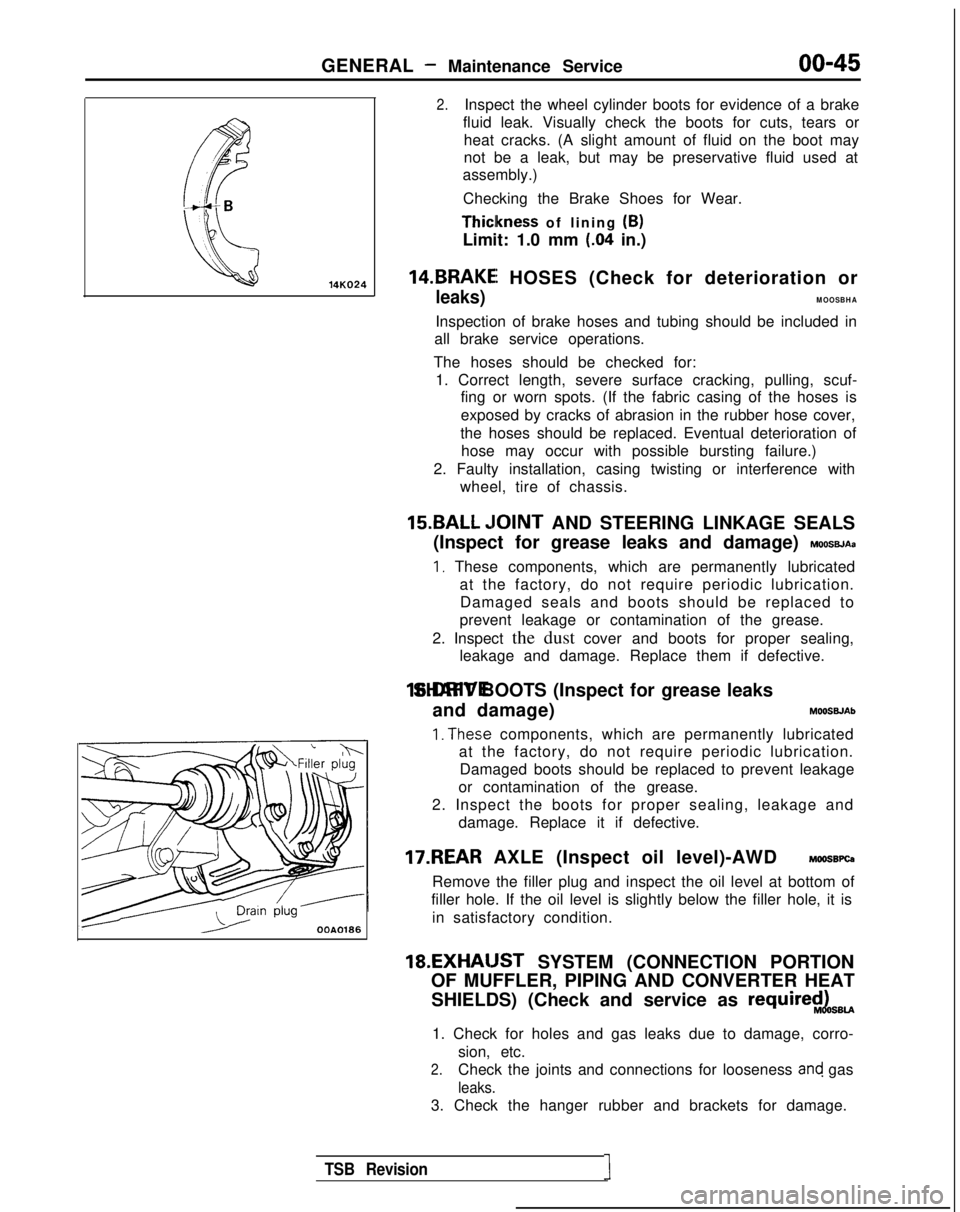 MITSUBISHI GALANT 1989  Service Repair Manual 14KO24
OOA0186
GENERAL - Maintenance Service00-45
2.Inspect the wheel cylinder boots for evidence of a brake
fluid leak. Visually check the boots for cuts, tears or heat cracks. (A slight amount of fl