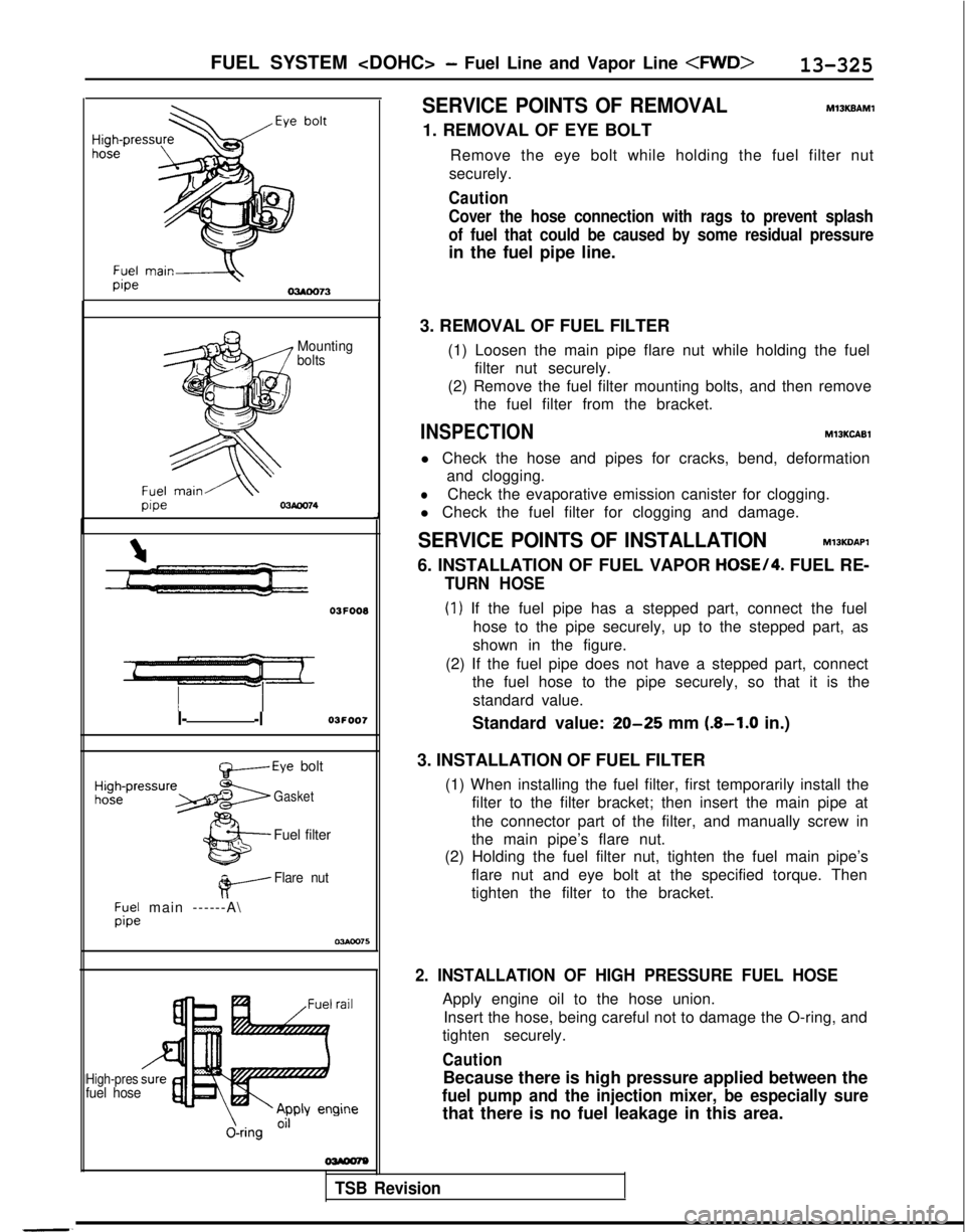 MITSUBISHI GALANT 1989 Service Repair Manual FUEL SYSTEM <DOHC> - Fuel Line and Vapor Line <FWD>13-325
Mounting
bolts 03F008
I--l03FOO7Standard value: 20-25 mm (8-1.0 in.)
t&-----Eye bolt
Gasket
Fuel filter
#-----
Flare nut
;y;; main ------A\
J
MITSUBISHI GALANT 1989 Service Repair Manual FUEL SYSTEM <DOHC> - Fuel Line and Vapor Line <FWD>13-325
Mounting
bolts 03F008
I--l03FOO7Standard value: 20-25 mm (8-1.0 in.)
t&-----Eye bolt
Gasket
Fuel filter
#-----
Flare nut
;y;; main ------A\
J