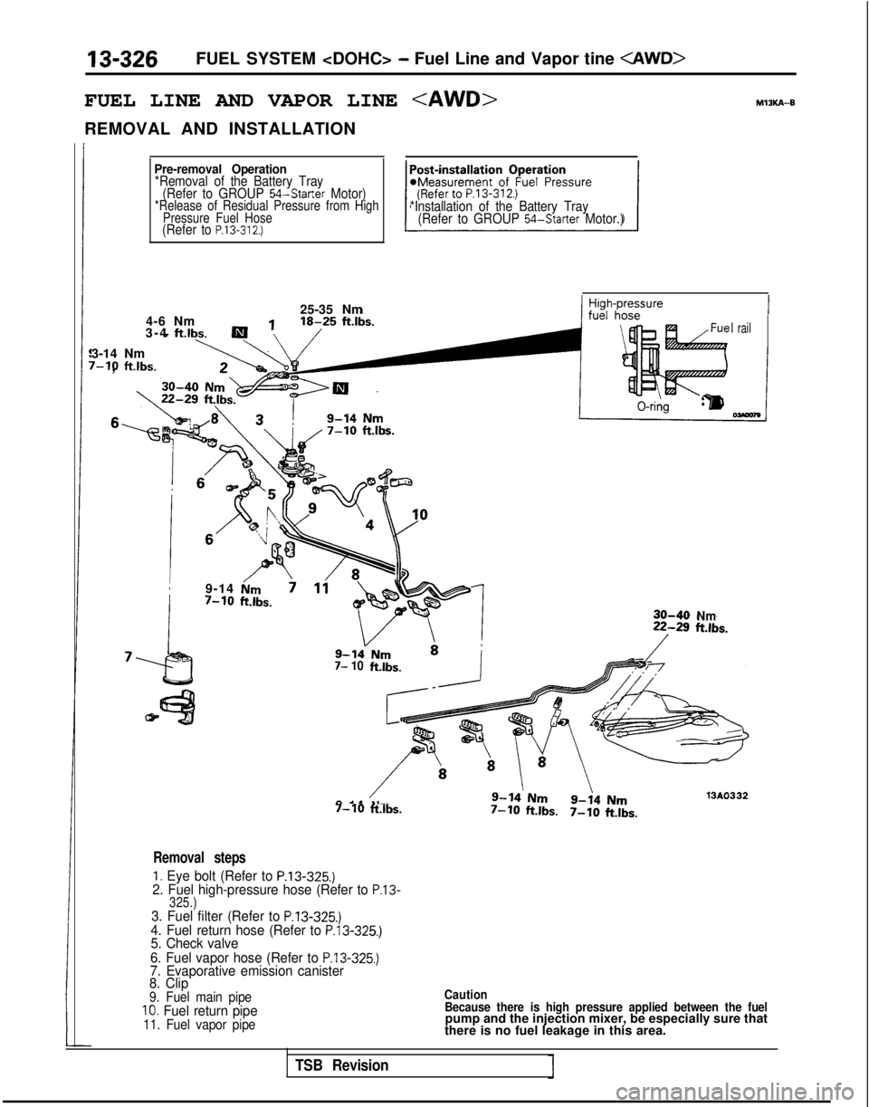 MITSUBISHI GALANT 1989 Service Repair Manual 13-326FUEL SYSTEM <DOHC> - Fuel Line and Vapor tine <AWD>
FUEL LINE AND VAPOR LINE <AWD>MlBKA--B
REMOVAL AND INSTALLATION
Pre-removal Operation*Removal of the Battery Tray(Refer to GROUP 54-Starter Mo MITSUBISHI GALANT 1989 Service Repair Manual 13-326FUEL SYSTEM <DOHC> - Fuel Line and Vapor tine <AWD>
FUEL LINE AND VAPOR LINE <AWD>MlBKA--B
REMOVAL AND INSTALLATION
Pre-removal Operation*Removal of the Battery Tray(Refer to GROUP 54-Starter Mo