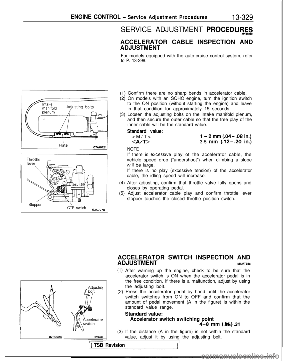 MITSUBISHI GALANT 1989 Service Repair Manual ENGINE CONTROL - Service Adjustment Procedures13-329
SERVICE ADJUSTMENT PROCEDW,E,t&
ACCELERATOR CABLE INSPECTION AND
ADJUSTMENT
For models equipped with the auto-cruise control system, refer
to P. 13 MITSUBISHI GALANT 1989 Service Repair Manual ENGINE CONTROL - Service Adjustment Procedures13-329
SERVICE ADJUSTMENT PROCEDW,E,t&
ACCELERATOR CABLE INSPECTION AND
ADJUSTMENT
For models equipped with the auto-cruise control system, refer
to P. 13