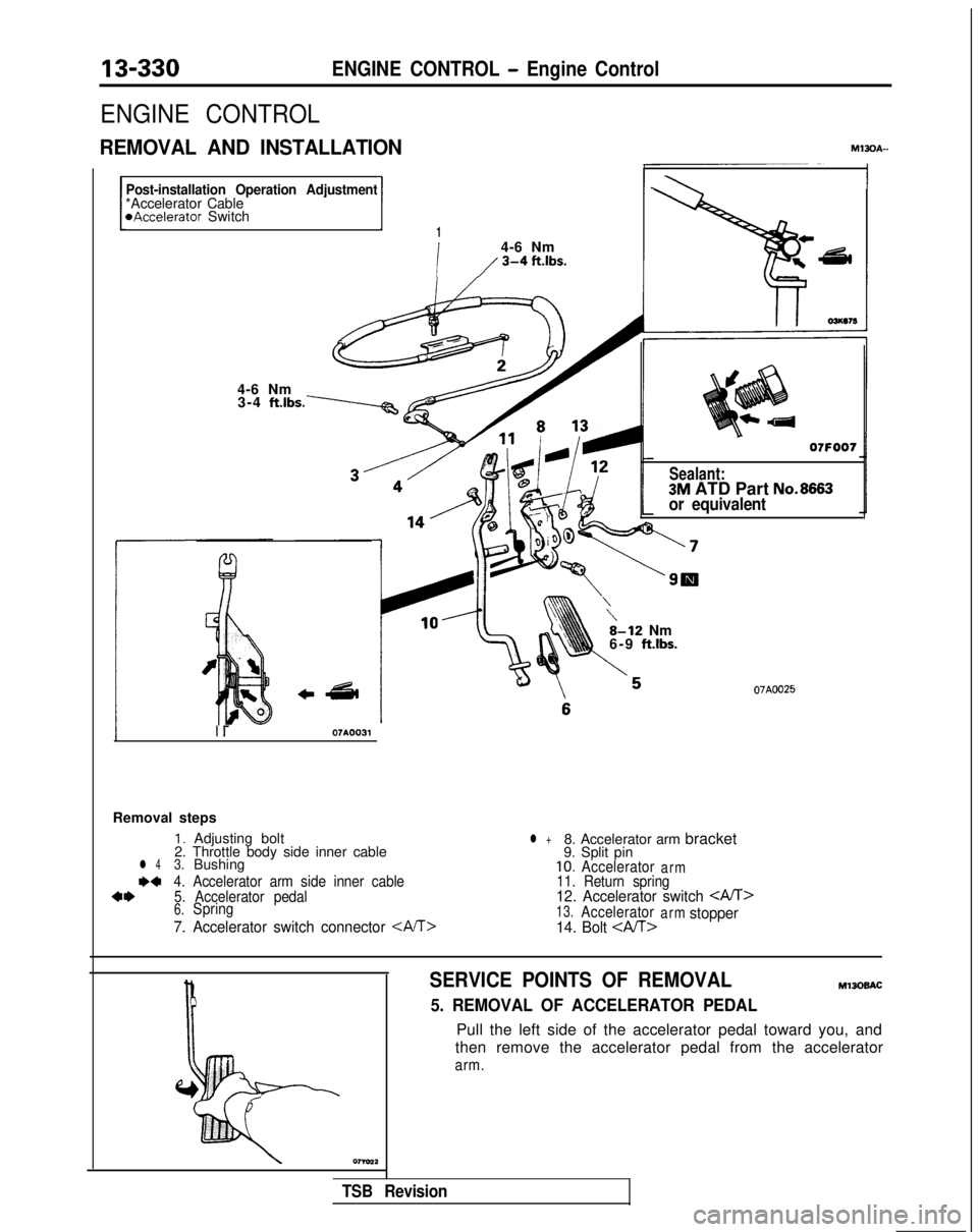 MITSUBISHI GALANT 1989 Service Repair Manual 13-330ENGINE CONTROL - Engine Control
ENGINE CONTROL
REMOVAL AND INSTALLATIONM13OA--
Post-installation Operation Adjustment*Accelerator Cable*Accelerator SwitchI1
i
4-6 Nm
/ 3-4 ft-‘bs.
4-6 Nm3-4 ft MITSUBISHI GALANT 1989 Service Repair Manual 13-330ENGINE CONTROL - Engine Control
ENGINE CONTROL
REMOVAL AND INSTALLATIONM13OA--
Post-installation Operation Adjustment*Accelerator Cable*Accelerator SwitchI1
i
4-6 Nm
/ 3-4 ft-‘bs.
4-6 Nm3-4 ft