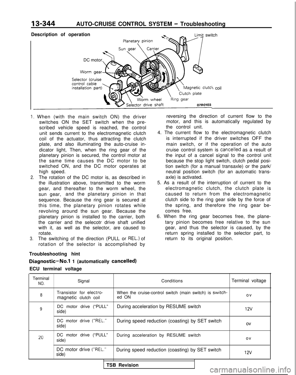 MITSUBISHI GALANT 1989 Service Repair Manual 13-344AUTO-CRUISE CONTROL SYSTEM - Troubleshooting
Description of operation
* -LimA switch
DC motor
7 coil
-
1. When (with the main switch ON) the driver switches ON the SET switch when the pre-
scrib MITSUBISHI GALANT 1989 Service Repair Manual 13-344AUTO-CRUISE CONTROL SYSTEM - Troubleshooting
Description of operation
* -LimA switch
DC motor
7 coil
-
1. When (with the main switch ON) the driver switches ON the SET switch when the pre-
scrib
