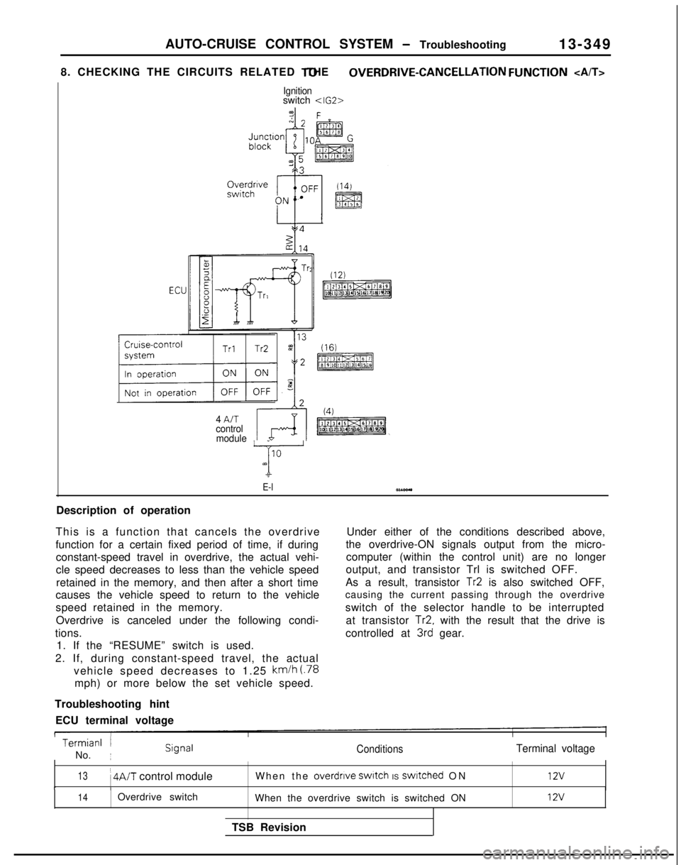 MITSUBISHI GALANT 1989 Service Repair Manual AUTO-CRUISE CONTROL SYSTEM - Troubleshooting
13-34
9
8. CHECKING THE CIRCUITS RELATED TO THE OVERDRIVE-CANCELLATION
FUNCTlON
<A/T>
Ignitionswitch <IG2>
4 A/T
control
module
IO
-I-m
7
E-lWA001
D MITSUBISHI GALANT 1989 Service Repair Manual AUTO-CRUISE CONTROL SYSTEM - Troubleshooting
13-34
9
8. CHECKING THE CIRCUITS RELATED TO THE OVERDRIVE-CANCELLATION
FUNCTlON
<A/T>
Ignitionswitch <IG2>
4 A/T
control
module
IO
-I-m
7
E-lWA001
D