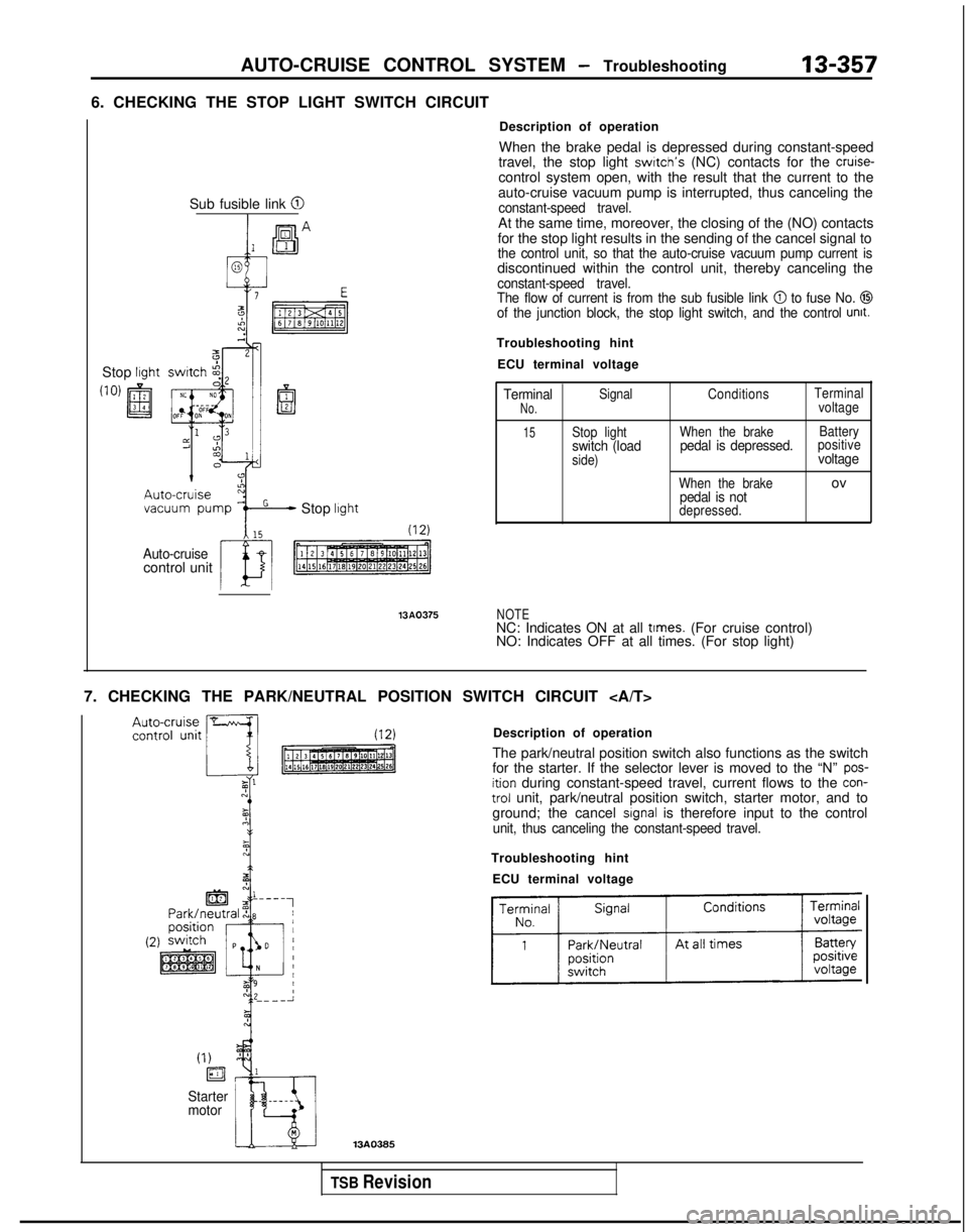 MITSUBISHI GALANT 1989 Service Repair Manual AUTO-CRUISE CONTROL SYSTEM - Troubleshooting
6. CHECKING THE STOP LIGHT SWITCH CIRCUIT13-357
Stop lrght
Sub fusible link @I
Stop lrght
Auto-cruisecontrol unit 13AQ375
Description of operation
When the MITSUBISHI GALANT 1989 Service Repair Manual AUTO-CRUISE CONTROL SYSTEM - Troubleshooting
6. CHECKING THE STOP LIGHT SWITCH CIRCUIT13-357
Stop lrght
Sub fusible link @I
Stop lrght
Auto-cruisecontrol unit 13AQ375
Description of operation
When the