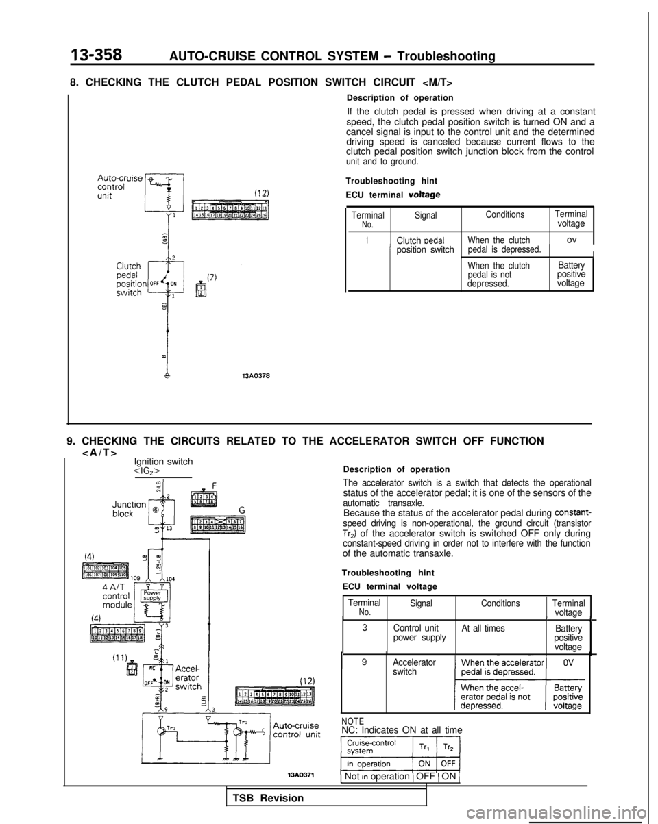 MITSUBISHI GALANT 1989 Service Repair Manual 13-358AUTO-CRUISE CONTROL SYSTEM - Troubleshooting
8. CHECKING THE CLUTCH PEDAL POSITION SWITCH CIRCUIT <M/T>
13A0378
Description of operation If the clutch pedal is pressed when driving at a constant MITSUBISHI GALANT 1989 Service Repair Manual 13-358AUTO-CRUISE CONTROL SYSTEM - Troubleshooting
8. CHECKING THE CLUTCH PEDAL POSITION SWITCH CIRCUIT <M/T>
13A0378
Description of operation If the clutch pedal is pressed when driving at a constant