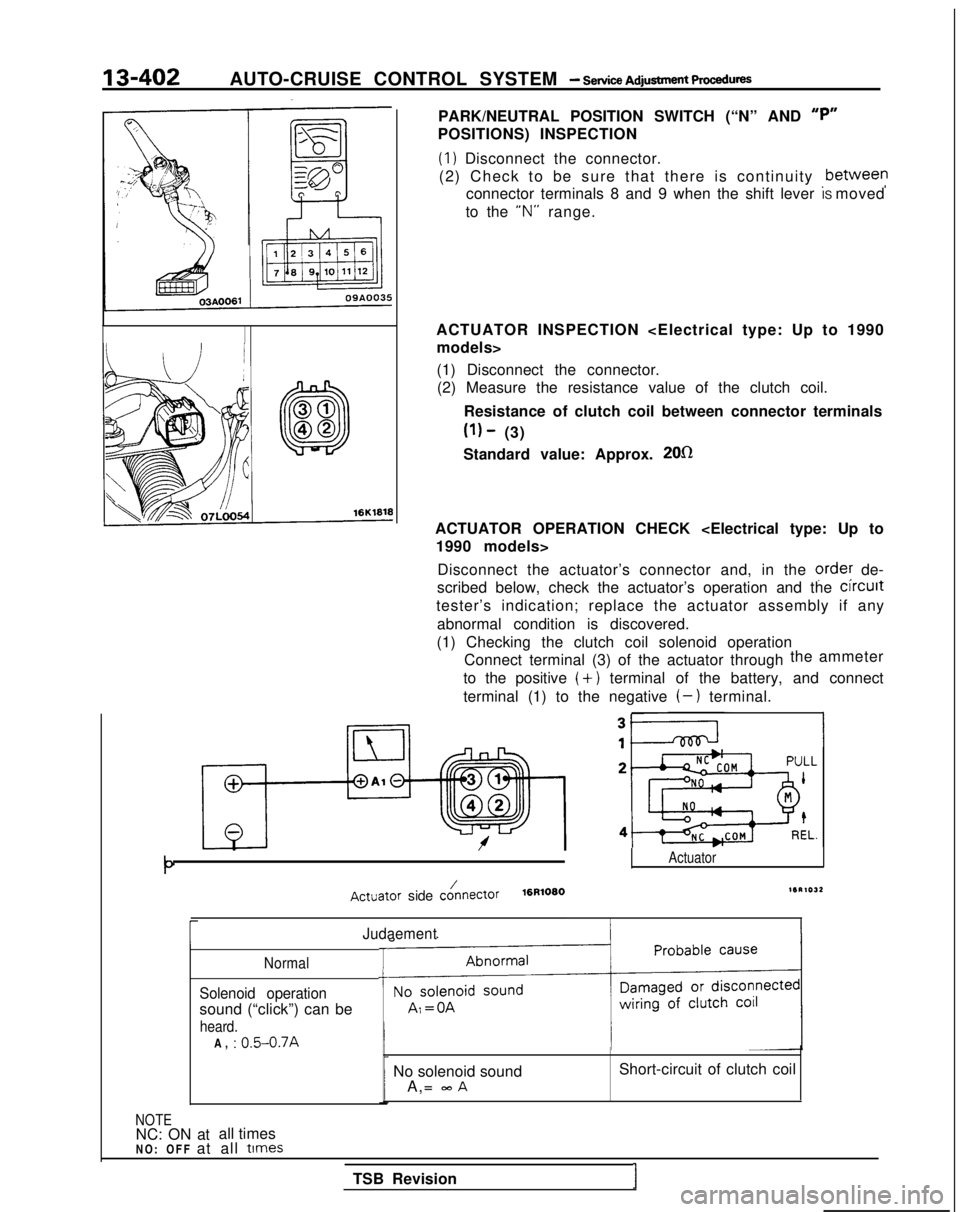 MITSUBISHI GALANT 1989 Service Repair Manual 13-402AUTO-CRUISE CONTROL SYSTEM - service Adjusbnent PWSXIU~S
PARK/NEUTRAL POSITION SWITCH (“N” AND “P”
POSITIONS) INSPECTION
(1) Disconnect the connector.
(2) Check to be sure that there is MITSUBISHI GALANT 1989 Service Repair Manual 13-402AUTO-CRUISE CONTROL SYSTEM - service Adjusbnent PWSXIU~S
PARK/NEUTRAL POSITION SWITCH (“N” AND “P”
POSITIONS) INSPECTION
(1) Disconnect the connector.
(2) Check to be sure that there is