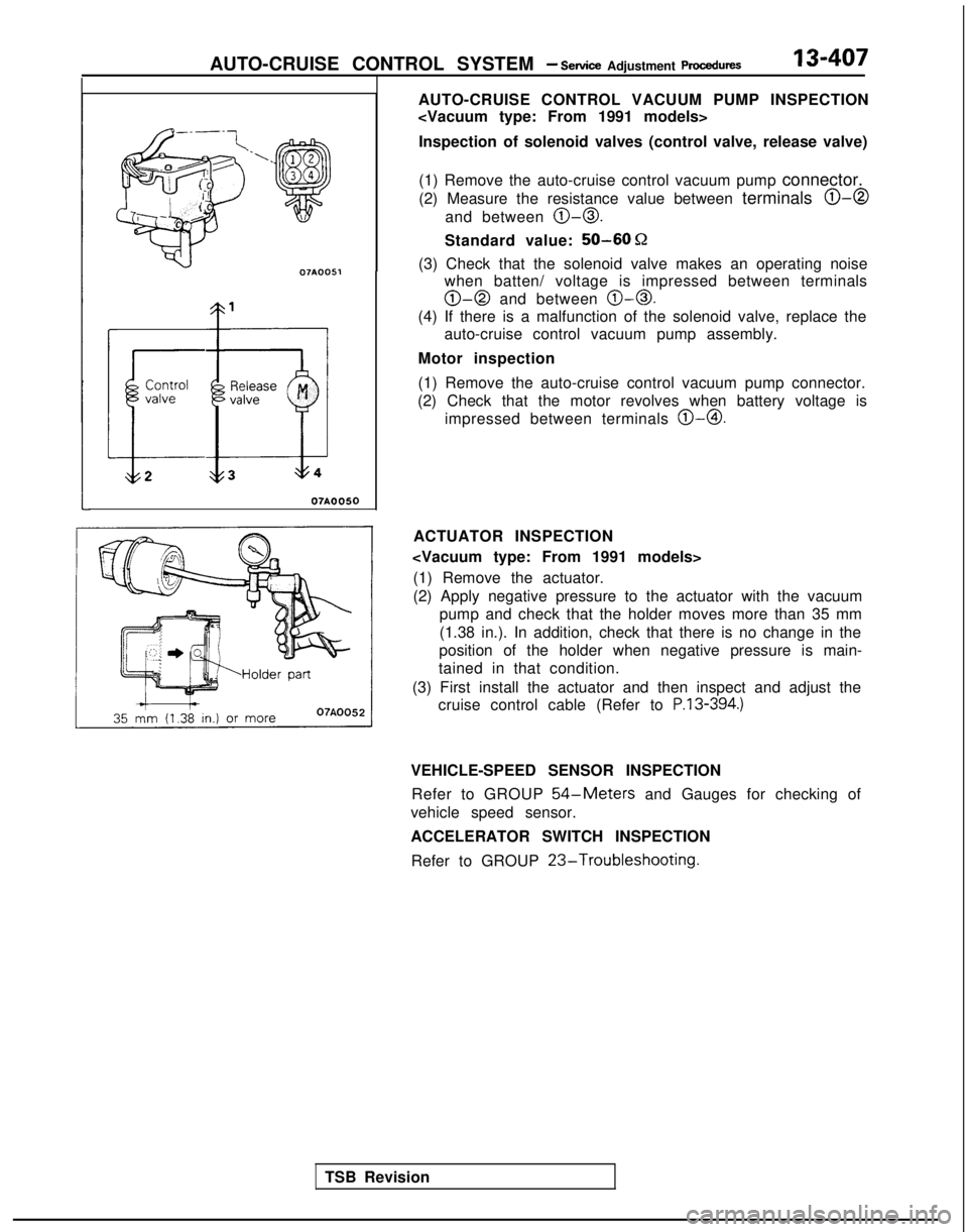 MITSUBISHI GALANT 1989 Service Repair Manual AUTO-CRUISE CONTROL SYSTEM - Setice Adjustment procedures13-407
=\
07A005.1
Controlvalve
L2
07AOO50
AUTO-CRUISE CONTROL VACUUM PUMP INSPECTION
<Vacuum type: From 1991 models>
Inspection of solenoid va MITSUBISHI GALANT 1989 Service Repair Manual AUTO-CRUISE CONTROL SYSTEM - Setice Adjustment procedures13-407
=\
07A005.1
Controlvalve
L2
07AOO50
AUTO-CRUISE CONTROL VACUUM PUMP INSPECTION
<Vacuum type: From 1991 models>
Inspection of solenoid va