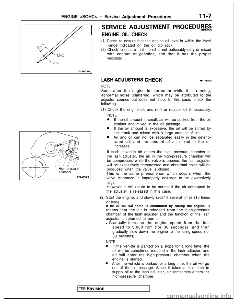 MITSUBISHI GALANT 1989 Service Repair Manual ENGINE <SOHC> - Service Adjustment Procedures11-7
OlR0340
1
SERVICE ADJUSTMENT PROCEDU$$o
ENGINE OIL CHECK
(1) Check to ensure that the engine oil level is within the level
range indicated on the oil MITSUBISHI GALANT 1989 Service Repair Manual ENGINE <SOHC> - Service Adjustment Procedures11-7
OlR0340
1
SERVICE ADJUSTMENT PROCEDU$$o
ENGINE OIL CHECK
(1) Check to ensure that the engine oil level is within the level
range indicated on the oil
