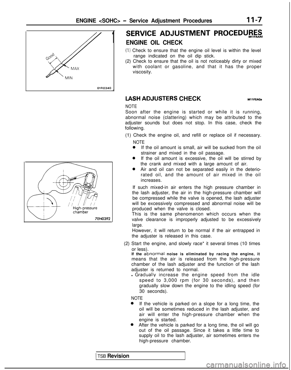 MITSUBISHI GALANT 1989  Service Repair Manual ENGINE <SOHC> - Service Adjustment Procedures11-7
OlR0340
1
SERVICE ADJUSTMENT PROCEDU$$o
ENGINE OIL CHECK
(1) Check to ensure that the engine oil level is within the level
range indicated on the oil 