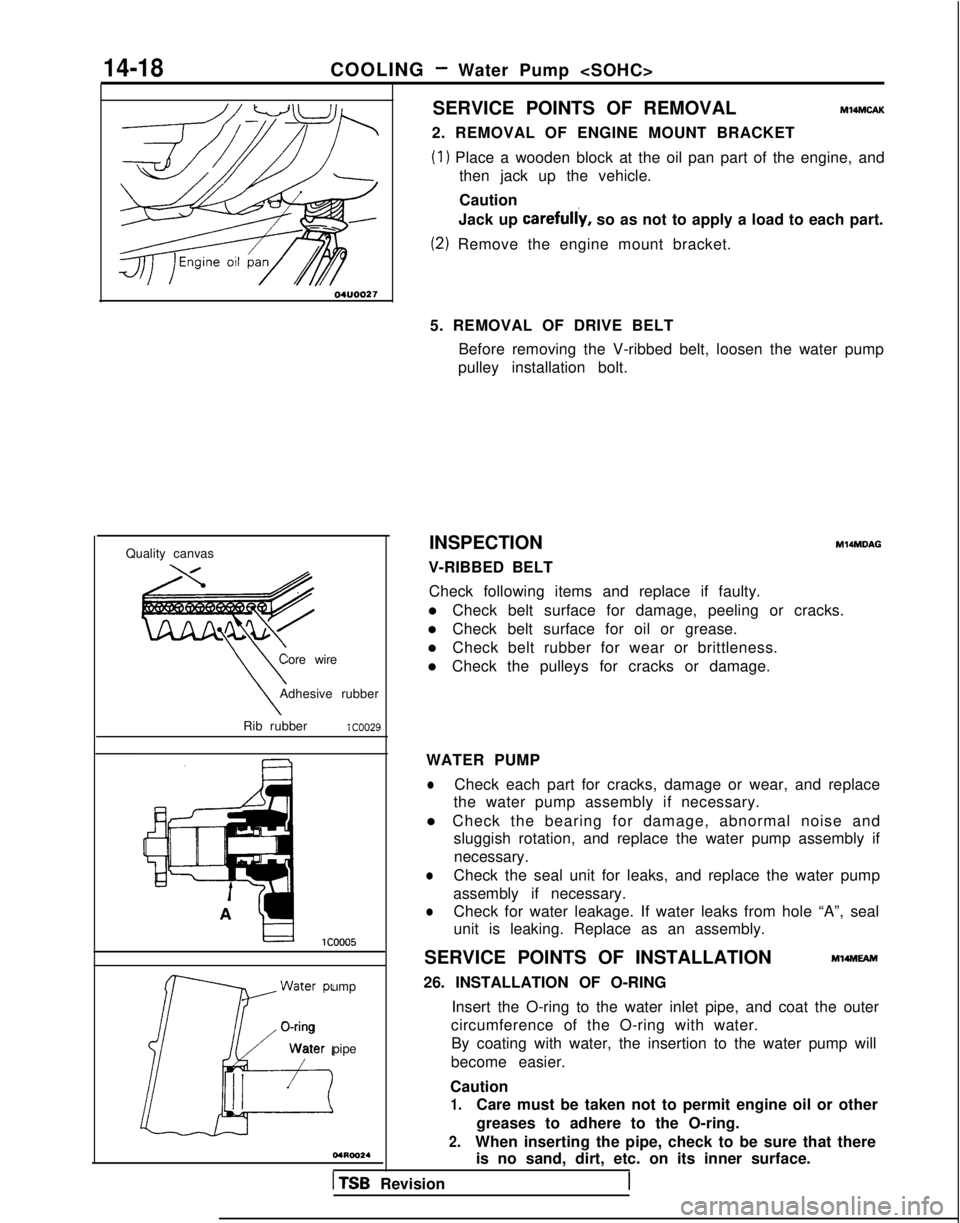 MITSUBISHI GALANT 1989  Service Repair Manual 14-18COOLING - Water Pump <SOHC>
Quality canvas Core wire
\\Adhesive rubber
\Rib rubberlCOO29
W
 ater pump
J--iLi+
O-ring
W

ater pipe
I I
SERVICE POINTS OF REMOVALMl4MCAK
2. REMOVAL OF ENGINE MOUNT B