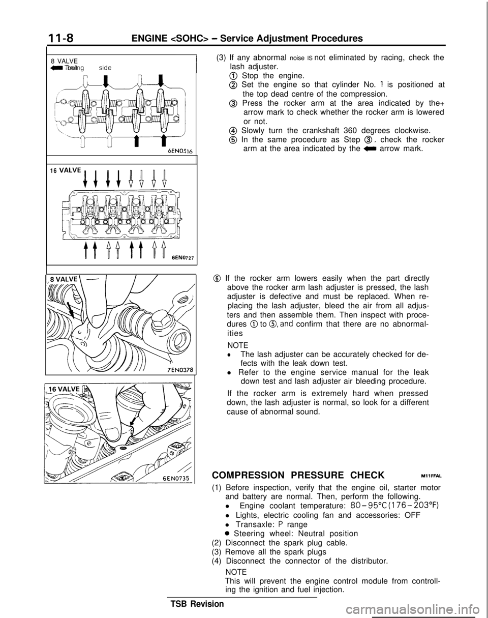 MITSUBISHI GALANT 1989  Service Repair Manual II-8ENGINE <SOHC> - Service Adjustment Procedures
8 VALVE
W  Tlmlng belt  side
il6
16
727
(3) If any abnormal noise IS not eliminated by racing, check the
lash adjuster.
@ Stop the engine.
@ Set the e