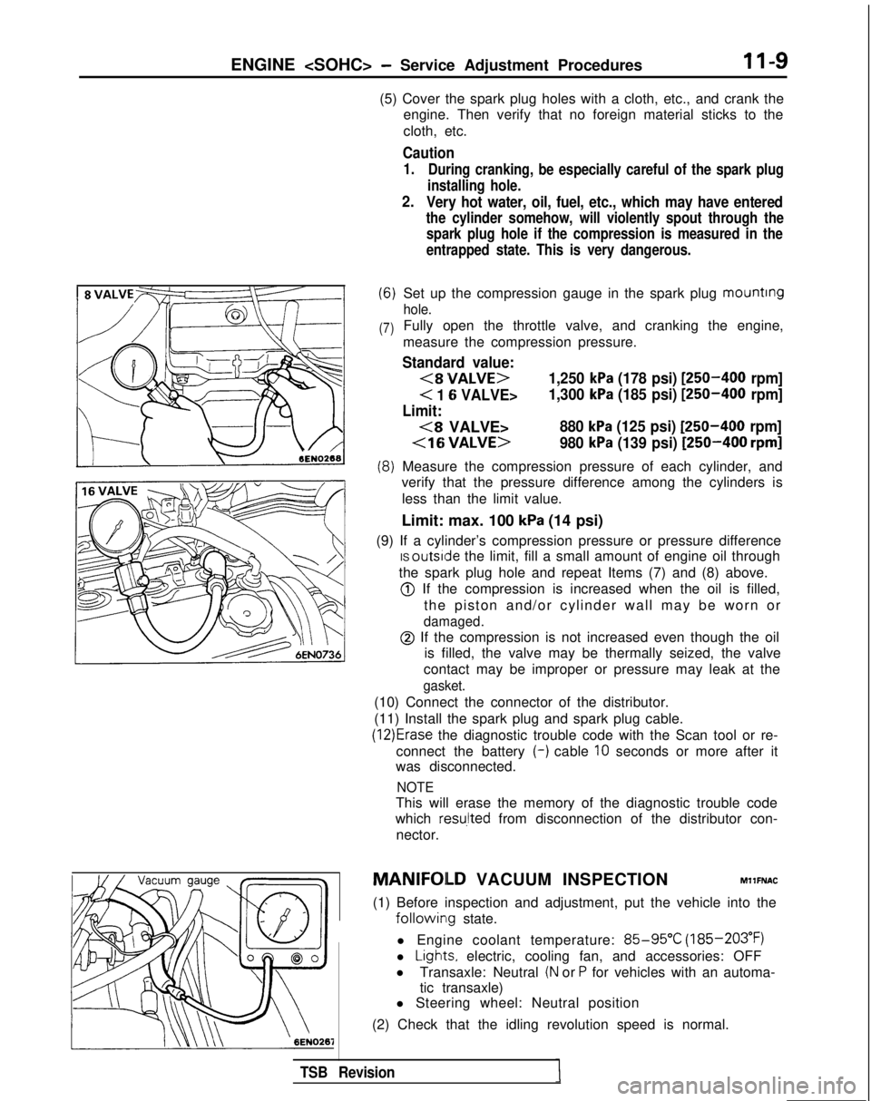 MITSUBISHI GALANT 1989  Service Repair Manual ENGINE <SOHC> - Service Adjustment Procedures 11-9
(5) Cover the spark plug holes with a cloth, etc., and crank the engine. Then verify that no foreign material sticks to the
cloth, etc.
Caution
1. Du