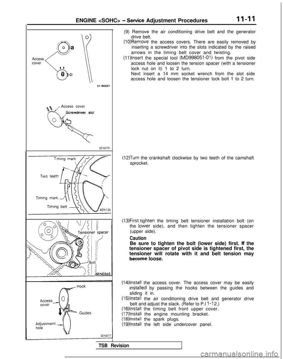 MITSUBISHI GALANT 1989  Service Repair Manual ENGINE <SOHC> - Servioe Adjustment ProceduresII-II
Access
cover
,-
(0 a0
<
0 0
0 0
0
101 II0221
Access cover
Screwdriver slot
3EN075
(9) Remove the air conditioning drive belt and the generator drive 