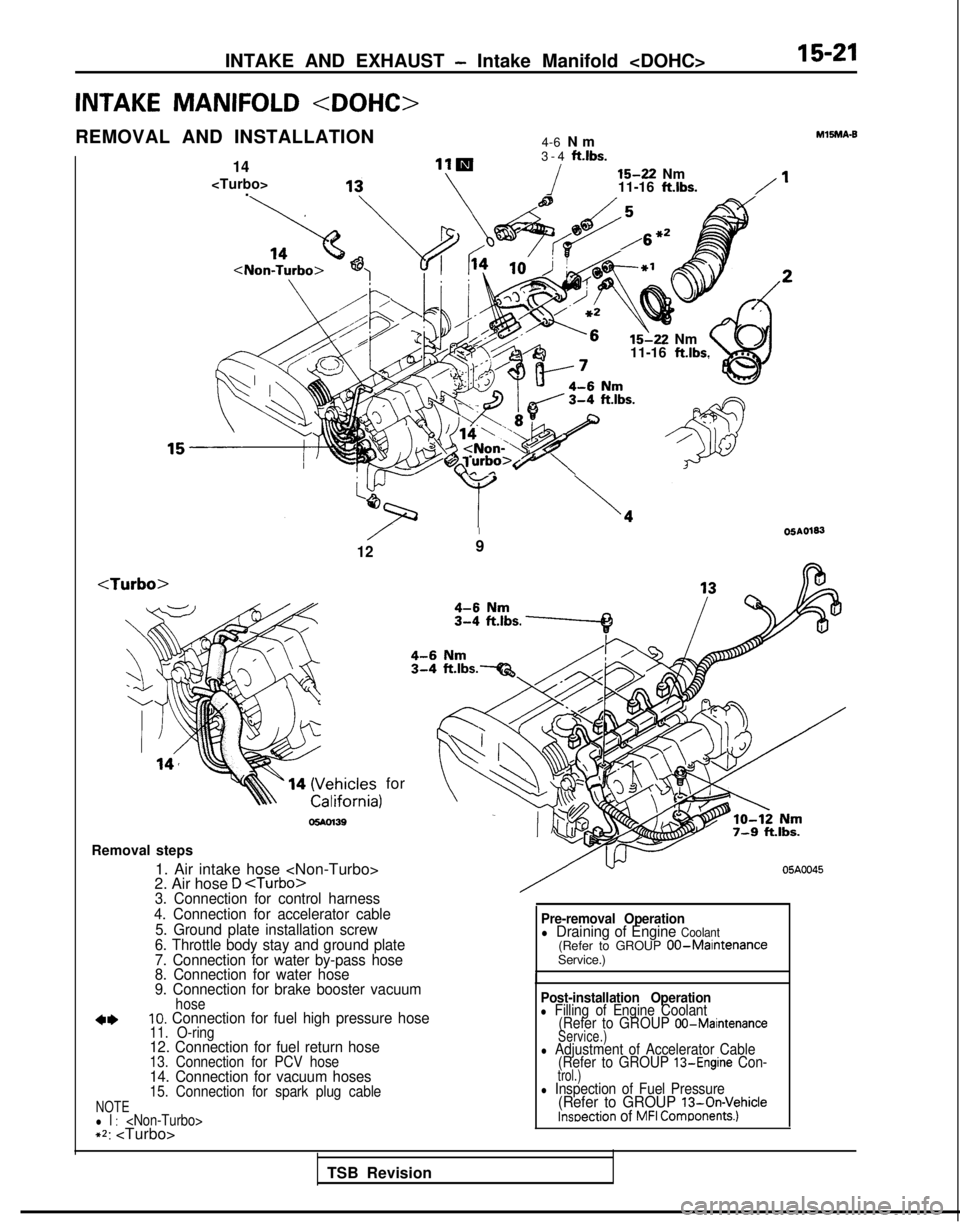 MITSUBISHI GALANT 1989 Service Repair Manual INTAKE AND EXHAUST - Intake Manifold <DOHC>15-21
INTAKE MANIFOLD
<DOHC>
REMOVAL AND INSTALLATION 4-6 Nm
14
<Turbo>
. 3-4
ft.lbs.
i 15-22
Nm
11-16 ft.lbs./’
/6 *= 15-22
Nm
11-16
ft.lbs.
‘urbo> MITSUBISHI GALANT 1989 Service Repair Manual INTAKE AND EXHAUST - Intake Manifold <DOHC>15-21
INTAKE MANIFOLD
<DOHC>
REMOVAL AND INSTALLATION 4-6 Nm
14
<Turbo>
. 3-4
ft.lbs.
i 15-22
Nm
11-16 ft.lbs./’
/6 *= 15-22
Nm
11-16
ft.lbs.
‘urbo>