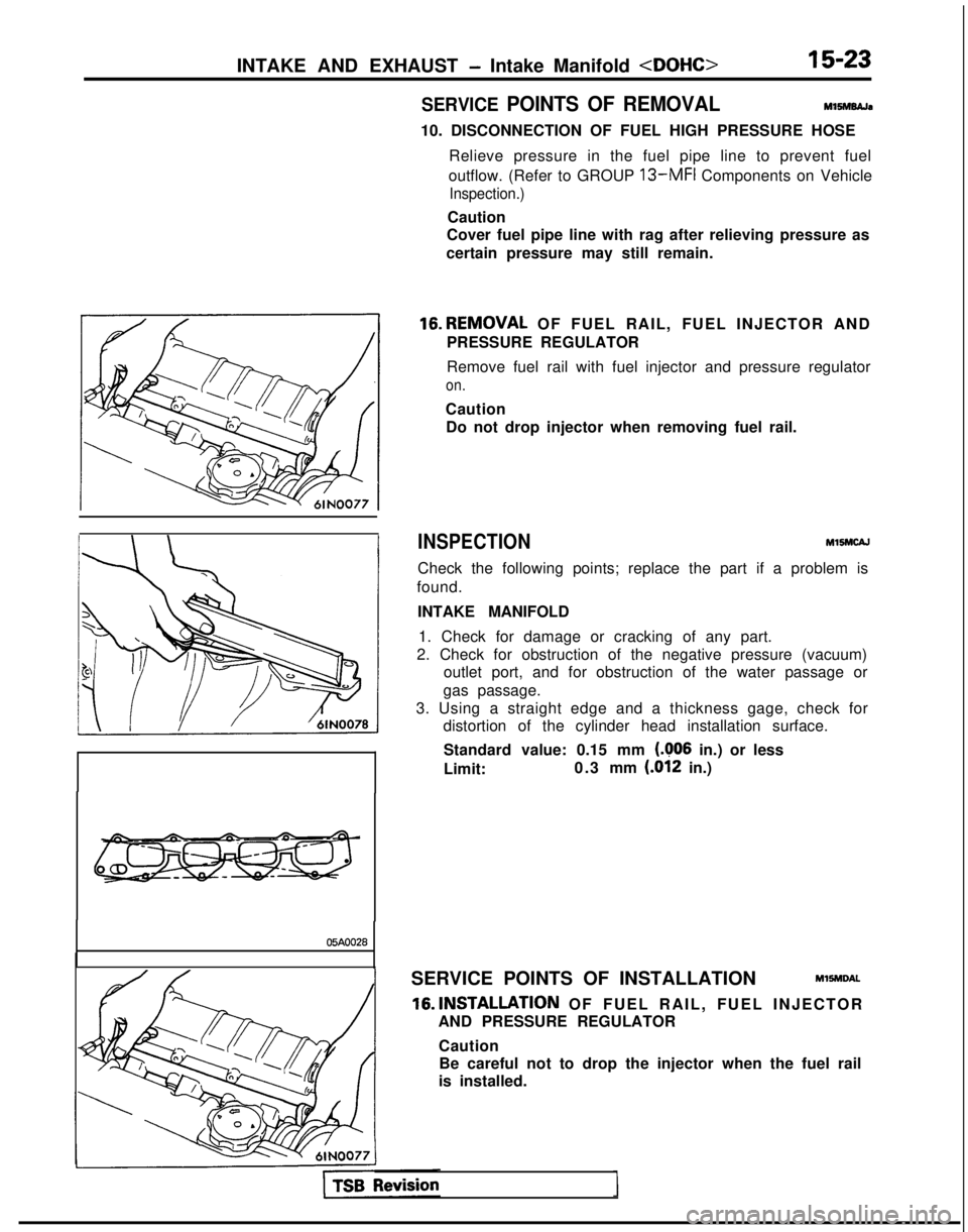 MITSUBISHI GALANT 1989 Service Repair Manual INTAKE AND EXHAUST - Intake Manifold <DOHC>15-23
SERVICE POINTS OF REMOVAL
M1SMEAJa
10. DISCONNECTION OF FUEL HIGH PRESSURE HOSE Relieve pressure in the fuel pipe line to prevent fuel
outflow. (Refer MITSUBISHI GALANT 1989 Service Repair Manual INTAKE AND EXHAUST - Intake Manifold <DOHC>15-23
SERVICE POINTS OF REMOVAL
M1SMEAJa
10. DISCONNECTION OF FUEL HIGH PRESSURE HOSE Relieve pressure in the fuel pipe line to prevent fuel
outflow. (Refer
