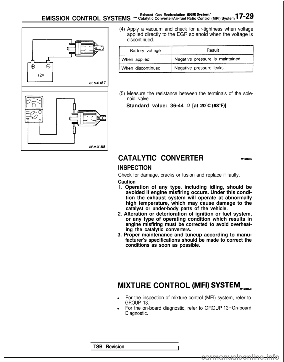 MITSUBISHI GALANT 1989  Service Repair Manual I6EM0187
EMISSION CONTROL SYSTEMSExhaust Gas Recirculation (EGR) System/- Catalytic Converter/Air-fuel Ratio Control (MPI) System17-29
(4) Apply a vacuum and check for air-tightness when voltage
appli