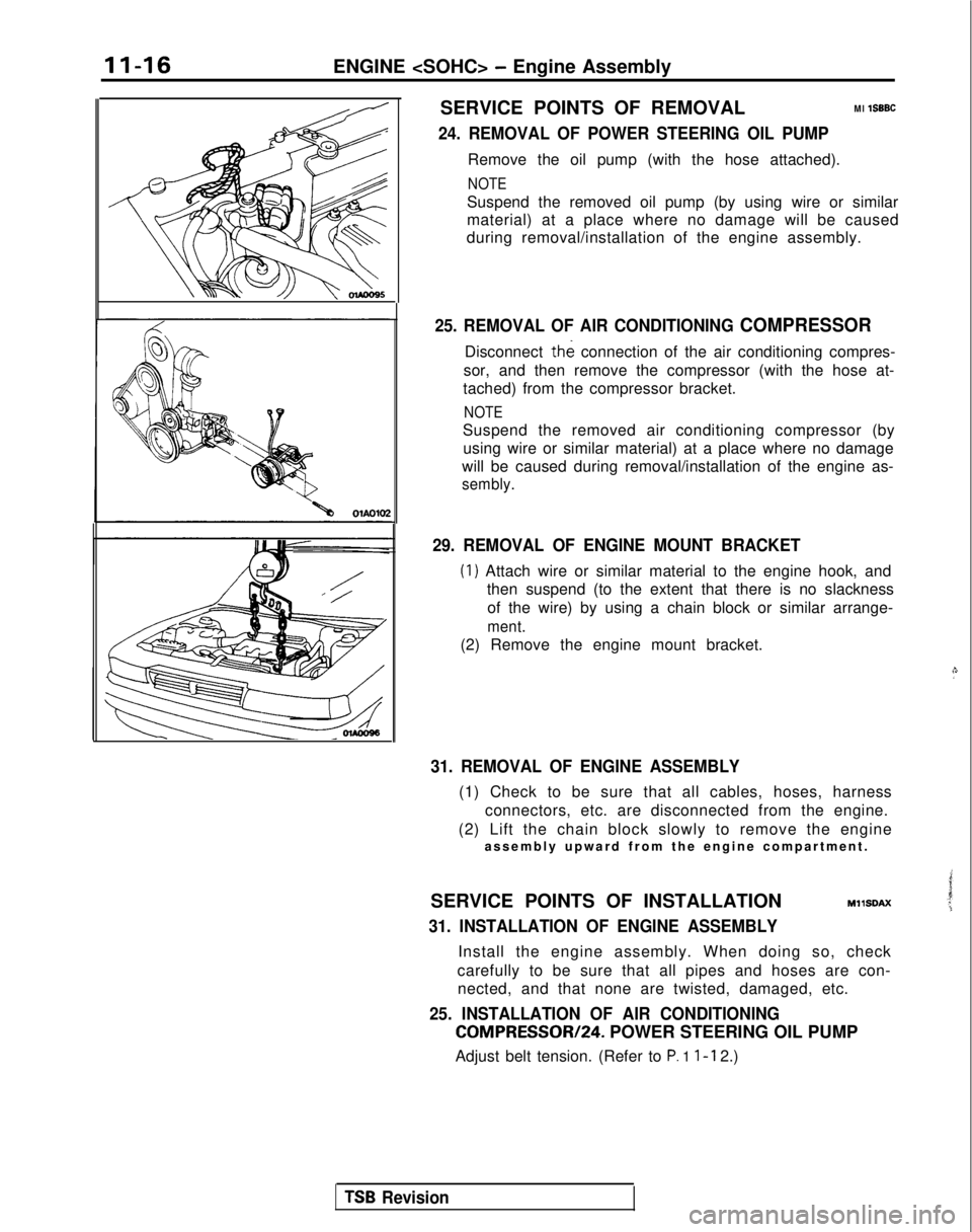 MITSUBISHI GALANT 1989  Service Repair Manual 11-16ENGINE <SOHC> - Engine Assembly
SERVICE POINTS OF REMOVAL
Ml 1SBBC
24. REMOVAL OF POWER STEERING OIL PUMP
Remove the oil pump (with the hose attached).
NOTE
Suspend the removed oil pump (by using