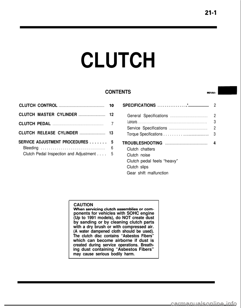 MITSUBISHI GALANT 1989 Service Repair Manual 21-1
CLUTCH
CONTENTS
CLUTCH CONTROL. . . . . . . . . . . . . . . . . . . . . . . . . . . . . . . . . . . . \
. . . . .10SPECIFICATIONS. . . . . . . . . . . . . . . ..*...........................2
CLUT MITSUBISHI GALANT 1989 Service Repair Manual 21-1
CLUTCH
CONTENTS
CLUTCH CONTROL. . . . . . . . . . . . . . . . . . . . . . . . . . . . . . . . . . . . \
. . . . .10SPECIFICATIONS. . . . . . . . . . . . . . . ..*...........................2
CLUT