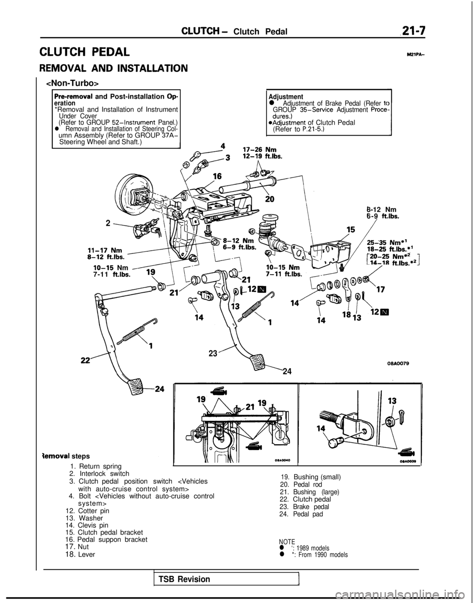 MITSUBISHI GALANT 1989 Service Repair Manual CLUTCH - Clutch Pedalm-7
CLUTCH PEDAL
REMOVAL AND INSTALLATION
<Non-Turbo>
Pre-removal and Post-installation Operation*Removal and Installation of InstrumentUnder Cover
(Refer to GROUP 52-Instrument MITSUBISHI GALANT 1989 Service Repair Manual CLUTCH - Clutch Pedalm-7
CLUTCH PEDAL
REMOVAL AND INSTALLATION
<Non-Turbo>
Pre-removal and Post-installation Operation*Removal and Installation of InstrumentUnder Cover
(Refer to GROUP 52-Instrument