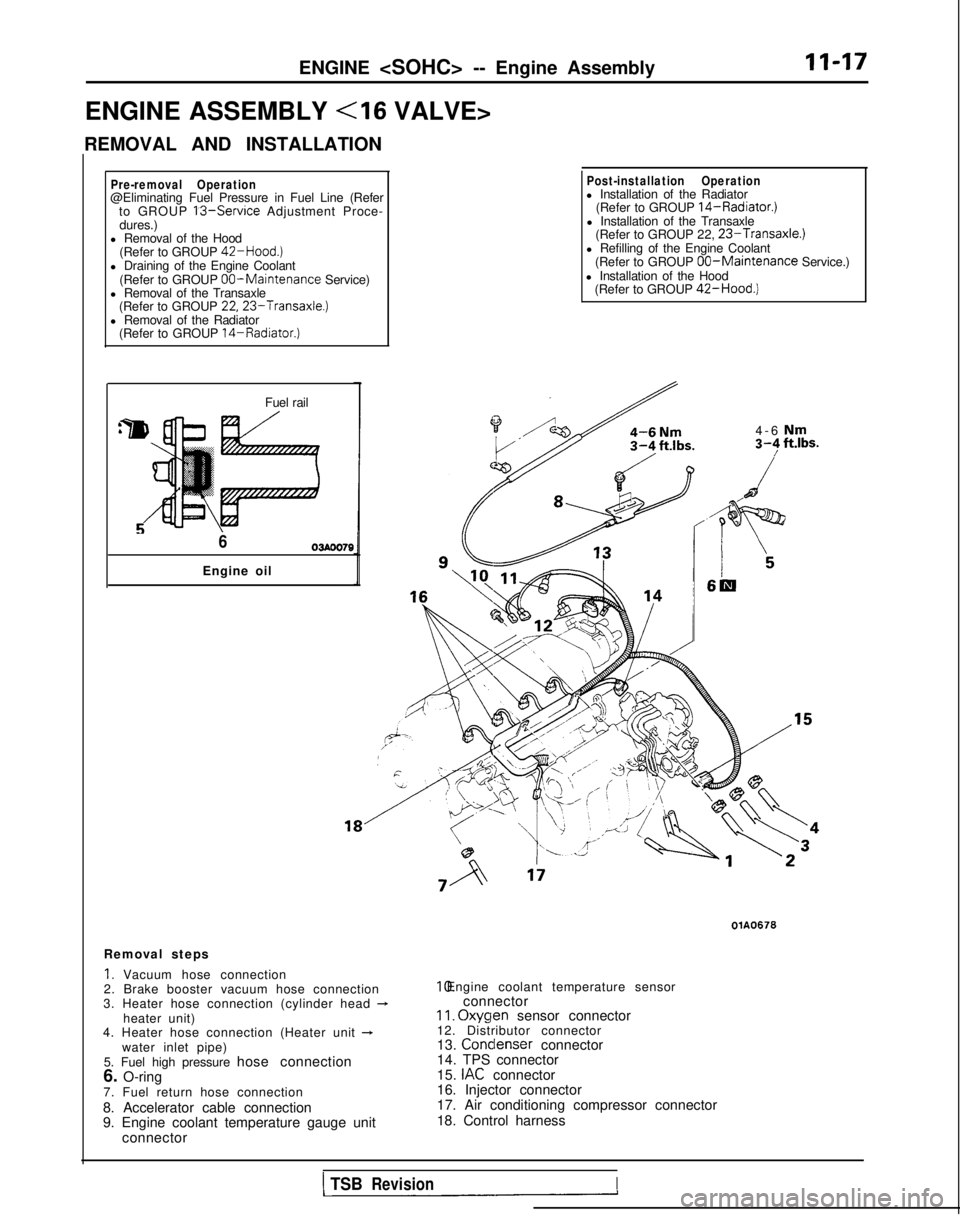 MITSUBISHI GALANT 1989 Service Repair Manual ENGINE <SOHC> -- Engine Assembly
ENGINE ASSEMBLY <I6 VALVE>
REMOVAL AND INSTALLATION
II-17
Pre-removal Operation@Eliminating Fuel Pressure in Fuel Line (Refer to GROUP 13-Service Adjustment Proce-
dur MITSUBISHI GALANT 1989 Service Repair Manual ENGINE <SOHC> -- Engine Assembly
ENGINE ASSEMBLY <I6 VALVE>
REMOVAL AND INSTALLATION
II-17
Pre-removal Operation@Eliminating Fuel Pressure in Fuel Line (Refer to GROUP 13-Service Adjustment Proce-
dur
