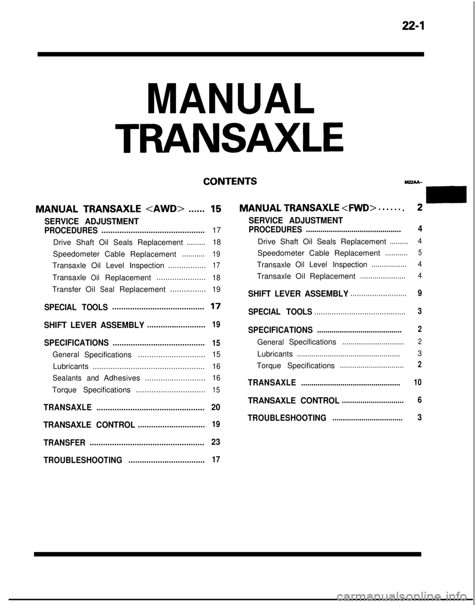 MITSUBISHI GALANT 1989  Service Repair Manual 22-1
MANUAL
TRANSAXLE
CONTENTS
--m
MANUAL TRANSAXLE <MID> . . . . . . .2MANUAL TRANSAXLE <AWD>......15
SERVICE ADJUSTMENT
PROCEDURES..............................................17
Drive Shaft Oil Sea