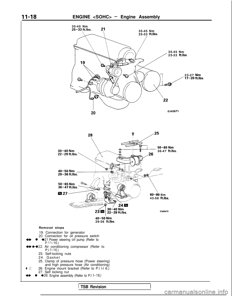 MITSUBISHI GALANT 1989  Service Manual PDF 11-18
ENGINE <SOHC> - Engine Assembly
35-45 Nm 35-45 Nm
25-33 
ft.lbs.I
35-45 Nm/ 25-33 ft.lbs.
23-27,‘17-20
Lf+gPf--
2001A0671
36-47 ft.lbs. 40-5o’Nm
29-36 
ft.lbs.
Removal steps
19. Connection f