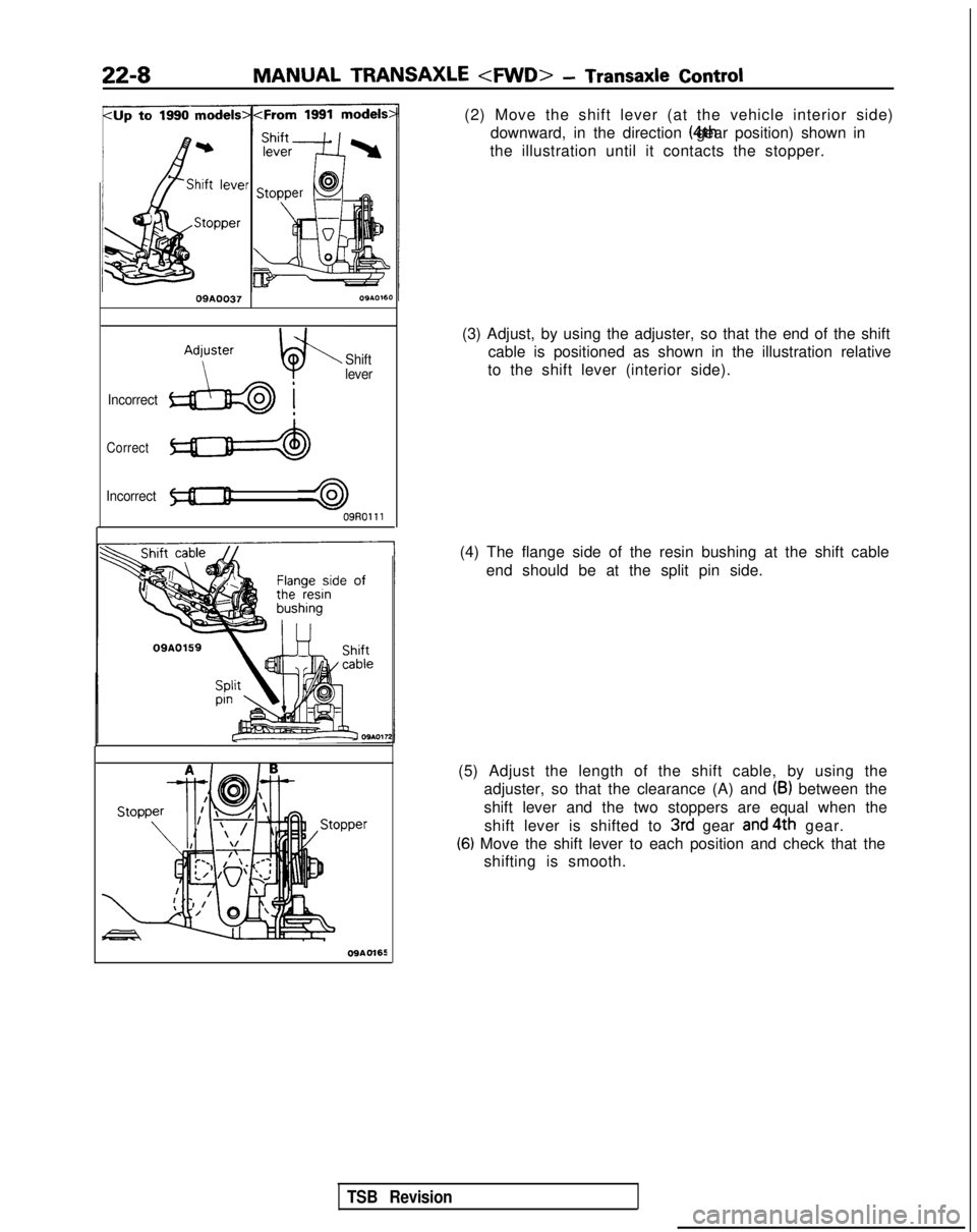 MITSUBISHI GALANT 1989 Service Repair Manual 22-8MANUAL TRANSAXLE <FWD>
- Transaxle Control
09A0037
Incorrect Shift
lever
Correct
Incorrect09AO159
(2) Move the shift lever (at the vehicle interior side)
downward, in the direction (4th gear pos MITSUBISHI GALANT 1989 Service Repair Manual 22-8MANUAL TRANSAXLE <FWD>
- Transaxle Control
09A0037
Incorrect Shift
lever
Correct
Incorrect09AO159
(2) Move the shift lever (at the vehicle interior side)
downward, in the direction (4th gear pos