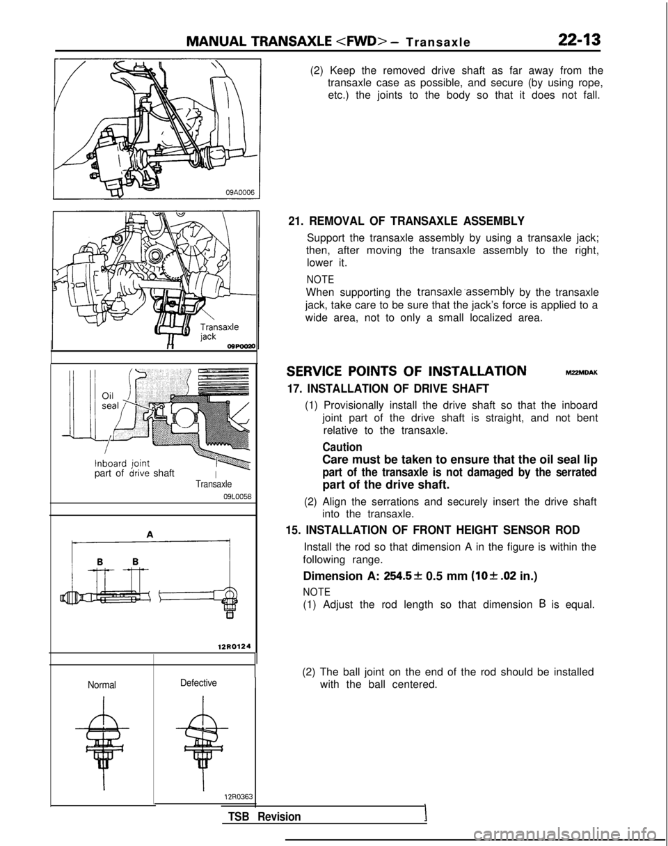 MITSUBISHI GALANT 1989 Service Repair Manual MANUAL TRANSAXLE <FWD>
- Transaxl
e
22-13
part ofirive shaftITransaxle
09LOO58
12R0124
Normal
12R036:s
TSB Revision
(2) Keep the removed drive shaft as far away from the
transaxle case as possible, MITSUBISHI GALANT 1989 Service Repair Manual MANUAL TRANSAXLE <FWD>
- Transaxl
e
22-13
part ofirive shaftITransaxle
09LOO58
12R0124
Normal
12R036:s
TSB Revision
(2) Keep the removed drive shaft as far away from the
transaxle case as possible,