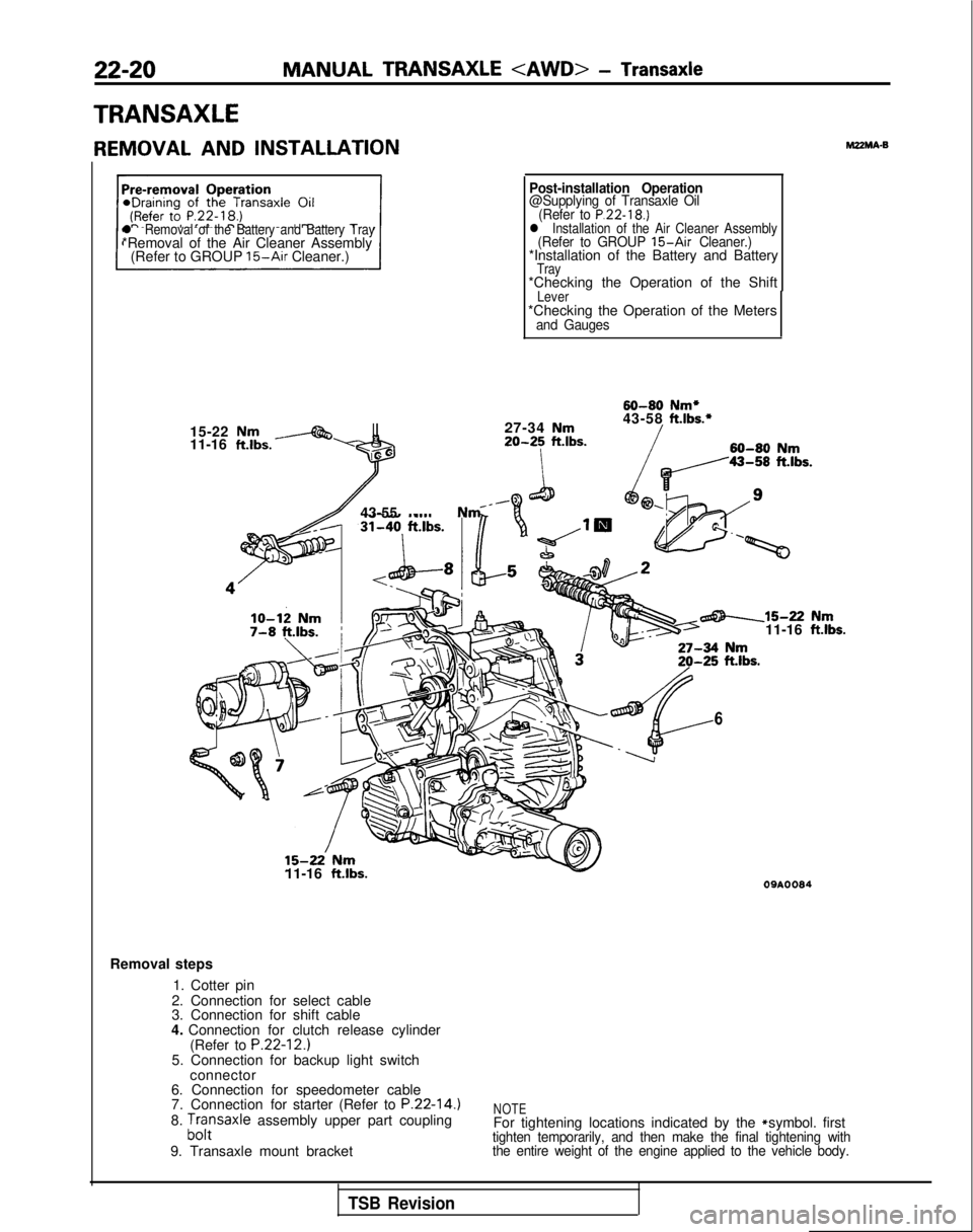 MITSUBISHI GALANT 1989 Service Repair Manual 22-20MANUAL TRANSAXLE <AWD> - Transaxle
TRANSAXLE
REMOVAL AND INSTALLATIONMZMA-B
l Removal of the Battery and Battery Tray*Removal of the Air Cleaner Assembly
(Refer to GROUP 15-Air Cleaner.)
15-22
N MITSUBISHI GALANT 1989 Service Repair Manual 22-20MANUAL TRANSAXLE <AWD> - Transaxle
TRANSAXLE
REMOVAL AND INSTALLATIONMZMA-B
l Removal of the Battery and Battery Tray*Removal of the Air Cleaner Assembly
(Refer to GROUP 15-Air Cleaner.)
15-22
N
