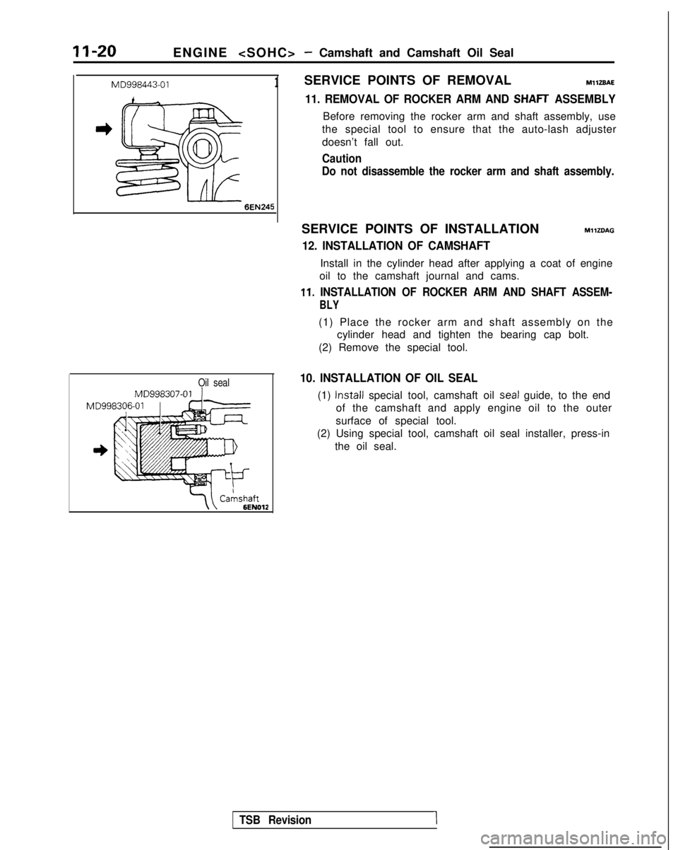 MITSUBISHI GALANT 1989  Service Manual PDF II-20ENGINE <SOHC>- Camshaft and Camshaft Oil Seal
MD998443-011
6EN245
Oil seal
MD998307-01 1
MD99
CaAshaft6ENOlZ
SERVICE POINTS OF REMOVALMllZBAE
11. REMOVAL OF ROCKER ARM AND SHAFr ASSEMBLY
Before r