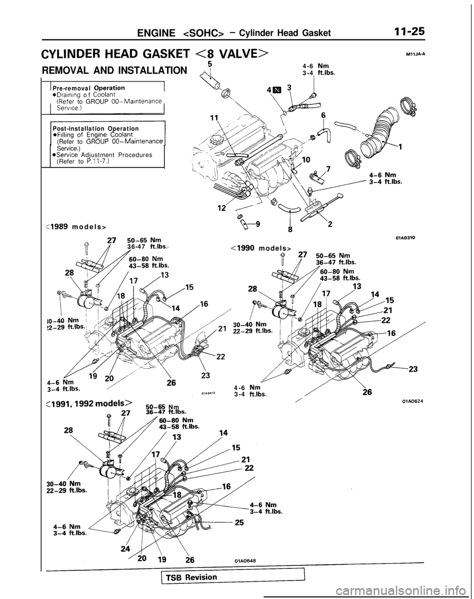MITSUBISHI GALANT 1989 Service Manual PDF ENGINE <SOHC>- Cylinder Head Gasket11-25
CYLINDER HEAD GASKET <8 VALVE>
REMOVAL AND INSTALLATION,,j4-6 Nm3-4 ft.lbs.
MllJA-A
Pre-removal ODeration
eDraInIng
of Coolant (Refer
to GROUP OO-Maintenance MITSUBISHI GALANT 1989 Service Manual PDF ENGINE <SOHC>- Cylinder Head Gasket11-25
CYLINDER HEAD GASKET <8 VALVE>
REMOVAL AND INSTALLATION,,j4-6 Nm3-4 ft.lbs.
MllJA-A
Pre-removal ODeration
eDraInIng
of Coolant (Refer
to GROUP OO-Maintenance
