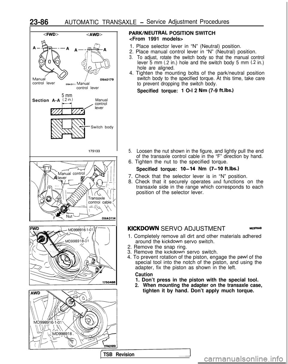 MITSUBISHI GALANT 1989 Service Repair Manual 23-86AUTOMATIC TRANSAXLE -Service Adjustment Procedures<FWD>
<AWD>
09A0179control lever
control lever
5 mm
Section A-A i.2 in.)Manual
Switch body
175133
,PARK/NEUTRAL POSITION SWITCH
<From 1991 models MITSUBISHI GALANT 1989 Service Repair Manual 23-86AUTOMATIC TRANSAXLE -Service Adjustment Procedures<FWD>
<AWD>
09A0179control lever
control lever
5 mm
Section A-A i.2 in.)Manual
Switch body
175133
,PARK/NEUTRAL POSITION SWITCH
<From 1991 models