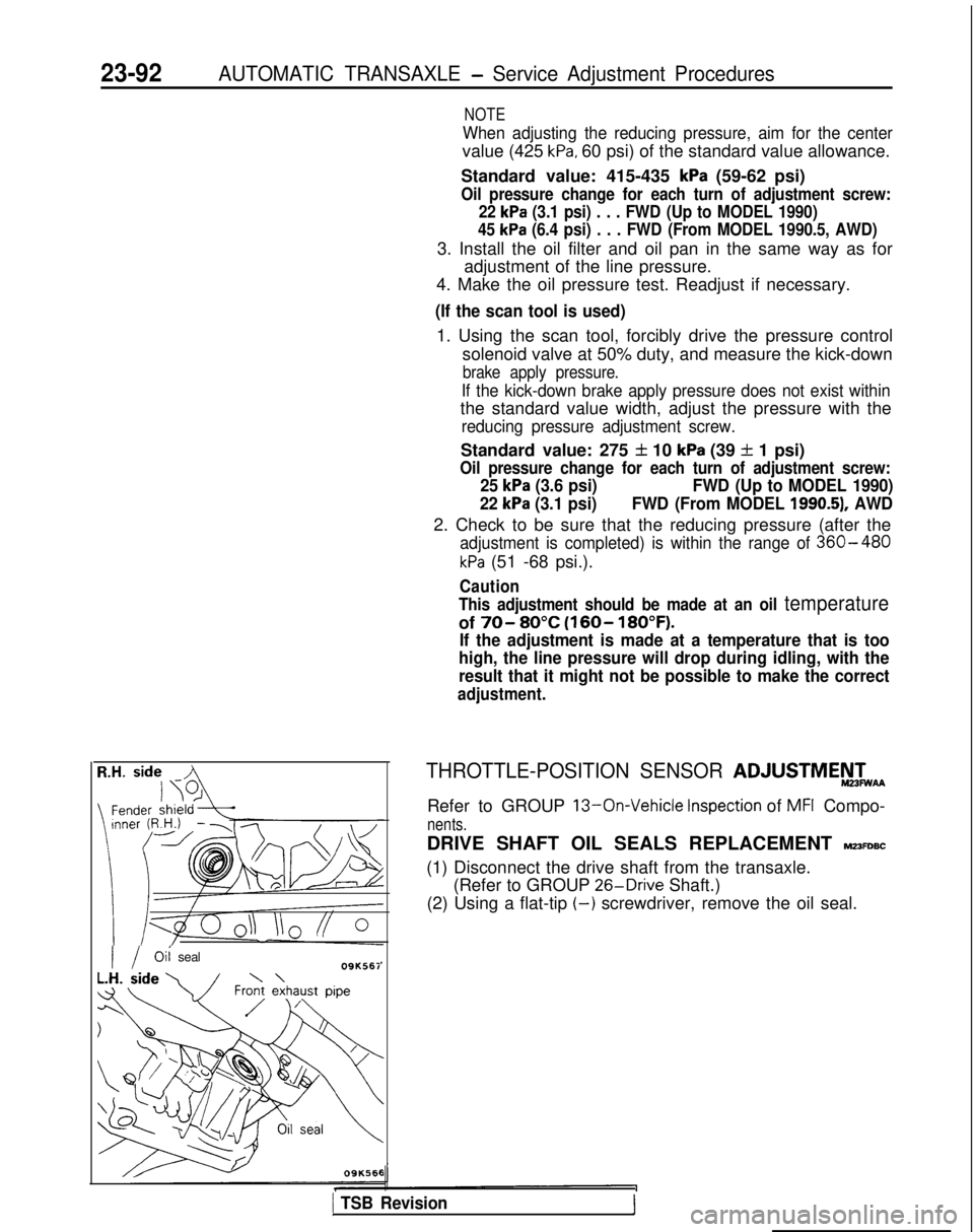 MITSUBISHI GALANT 1989 Service Repair Manual 23-92AUTOMATIC TRANSAXLE - Service Adjustment Procedures
NOTE
When adjusting the reducing pressure, aim for the center
value (425 kPa, 60 psi) of the standard value allowance.
Standard value: 415-435 MITSUBISHI GALANT 1989 Service Repair Manual 23-92AUTOMATIC TRANSAXLE - Service Adjustment Procedures
NOTE
When adjusting the reducing pressure, aim for the center
value (425 kPa, 60 psi) of the standard value allowance.
Standard value: 415-435