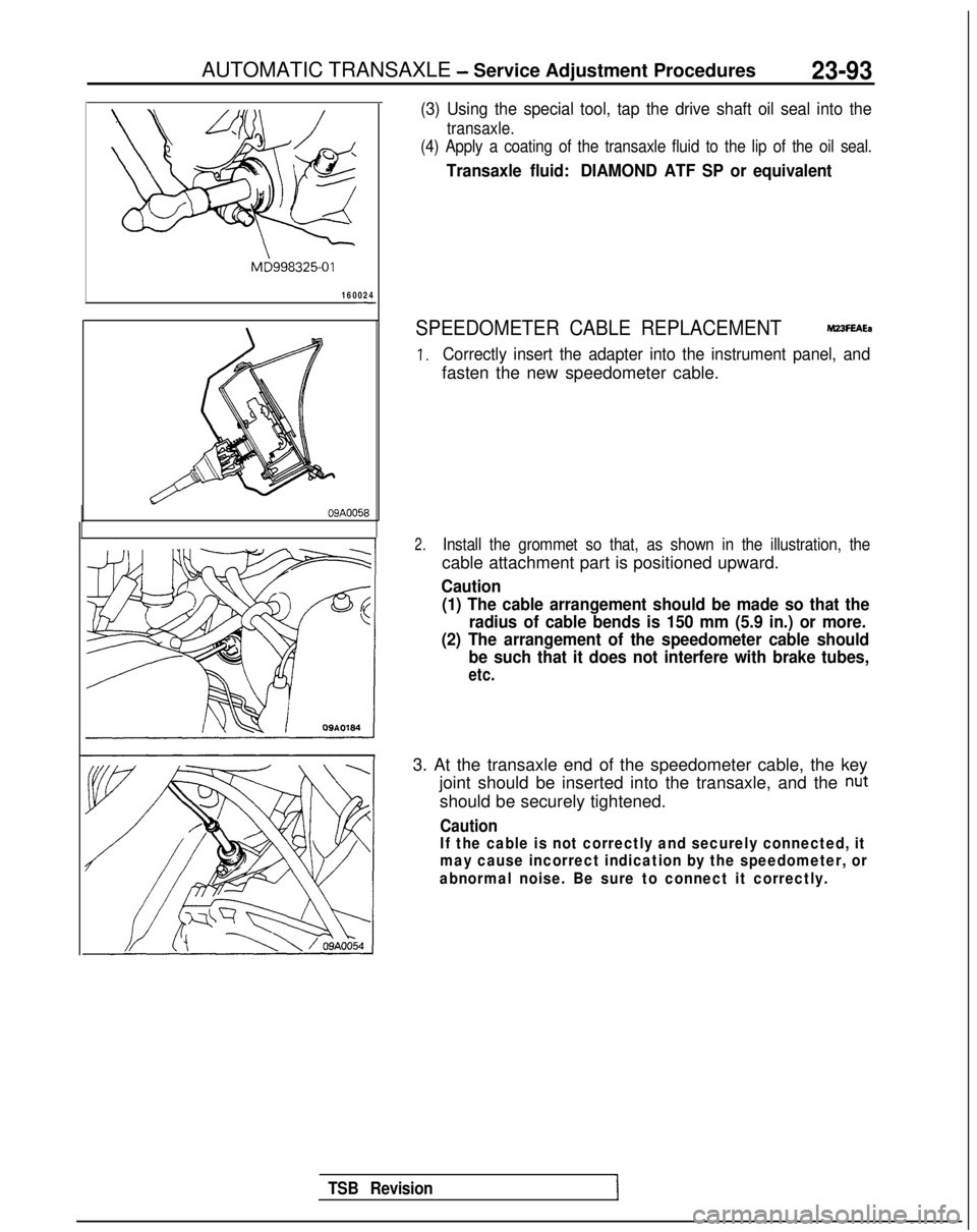 MITSUBISHI GALANT 1989 Service Repair Manual AUTOMATIC TRANSAXLE - Service Adjustment Procedures23-93
MD998325-01
160024
-
(3) Using the special tool, tap the drive shaft oil seal into the
transaxle.
(4) Apply a coating of the transaxle fluid to MITSUBISHI GALANT 1989 Service Repair Manual AUTOMATIC TRANSAXLE - Service Adjustment Procedures23-93
MD998325-01
160024
-
(3) Using the special tool, tap the drive shaft oil seal into the
transaxle.
(4) Apply a coating of the transaxle fluid to