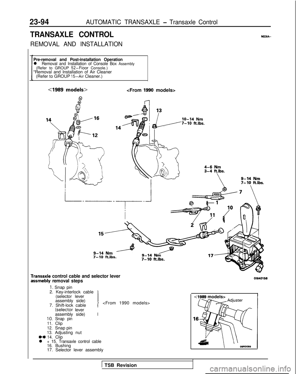 MITSUBISHI GALANT 1989 Service Repair Manual 23-94AUTOMATIC TRANSAXLE - Transaxle Control
TRANSAXLE CONTROL
REMOVAL AND INSTALLATION
Pre-removal and Post-installation Operationl Removal and Installation of Console Box Assembly(Refer to GROUP 52- MITSUBISHI GALANT 1989 Service Repair Manual 23-94AUTOMATIC TRANSAXLE - Transaxle Control
TRANSAXLE CONTROL
REMOVAL AND INSTALLATION
Pre-removal and Post-installation Operationl Removal and Installation of Console Box Assembly(Refer to GROUP 52-