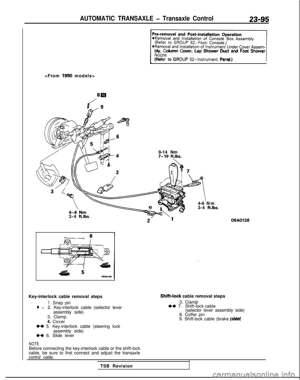 MITSUBISHI GALANT 1989 Service Repair Manual AUTOMATIC TRANSAXLE - Transaxle Control23-95
<From 1990 models>
4-6‘Nm3-4 ftlbs.
Pre-removal and Post-installation Operation*Removal and Installation of Console Box Assembly(Refer to GROUP 52-Floor MITSUBISHI GALANT 1989 Service Repair Manual AUTOMATIC TRANSAXLE - Transaxle Control23-95
<From 1990 models>
4-6‘Nm3-4 ftlbs.
Pre-removal and Post-installation Operation*Removal and Installation of Console Box Assembly(Refer to GROUP 52-Floor