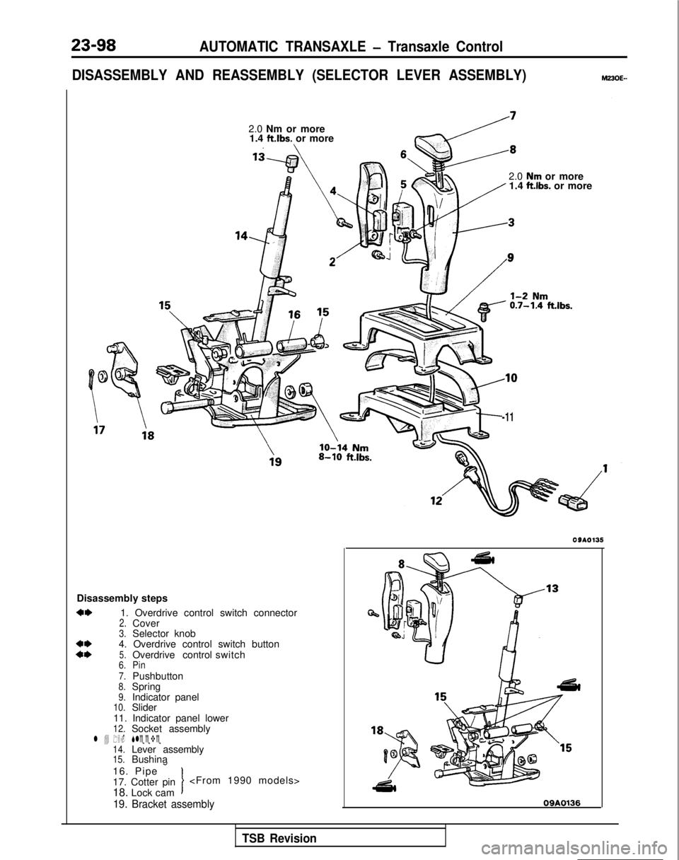 MITSUBISHI GALANT 1989 Service Repair Manual 23-98AUTOMATIC TRANSAXLE - Transaxle Control
DISASSEMBLY AND REASSEMBLY (SELECTOR LEVER ASSEMBLY)
2.0 Nm or more 1.4 ft.lbs. or more
2.0
Nm or more/ 1.4 ft.lbs. or more
k%-h.lbs.
Disassembly steps
*I MITSUBISHI GALANT 1989 Service Repair Manual 23-98AUTOMATIC TRANSAXLE - Transaxle Control
DISASSEMBLY AND REASSEMBLY (SELECTOR LEVER ASSEMBLY)
2.0 Nm or more 1.4 ft.lbs. or more
2.0
Nm or more/ 1.4 ft.lbs. or more
k%-h.lbs.
Disassembly steps
*I