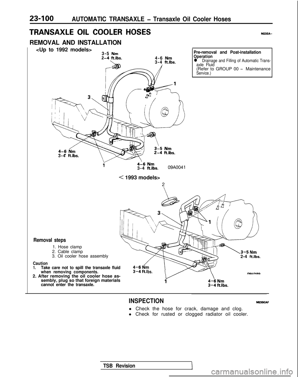 MITSUBISHI GALANT 1989 Service Repair Manual 23-100AUTOMATIC TRANSAXLE - Transaxle Oil Cooler Hoses
TRANSAXLE OIL COOLER HOSES
REMOVAL AND INSTALLATION
<Up to 1992 models>3-5 Nm2-4 ft.lbs.4-6 Nm\3-4 ft.lbs.
3-4 ft.lbs.
4-6 Nm3-4 ft.lbs.09A0041
< MITSUBISHI GALANT 1989 Service Repair Manual 23-100AUTOMATIC TRANSAXLE - Transaxle Oil Cooler Hoses
TRANSAXLE OIL COOLER HOSES
REMOVAL AND INSTALLATION
<Up to 1992 models>3-5 Nm2-4 ft.lbs.4-6 Nm\3-4 ft.lbs.
3-4 ft.lbs.
4-6 Nm3-4 ft.lbs.09A0041
<