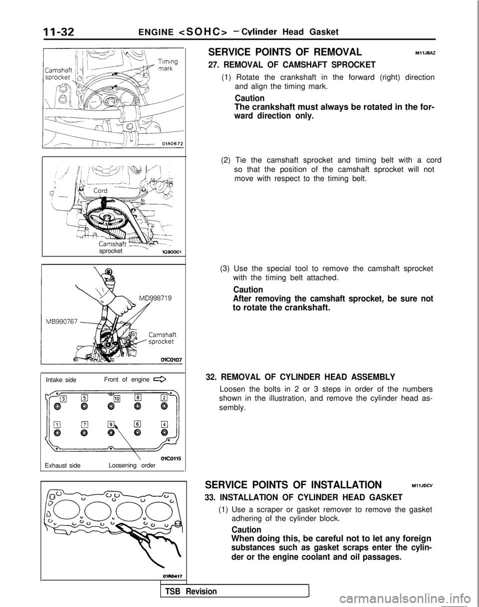 MITSUBISHI GALANT 1989  Service Manual Online 11-32ENGINE <SOHC
 >
- Winder Head Gasket
sprocket 
’lG90001
Intake side Front of engine e
I
Exhaust side\olCOll!iLoosening order
SERVICE POINTS OF REMOVALMllJEAZ
27. REMOVAL OF CAMSHAFT SPROCKET
(1