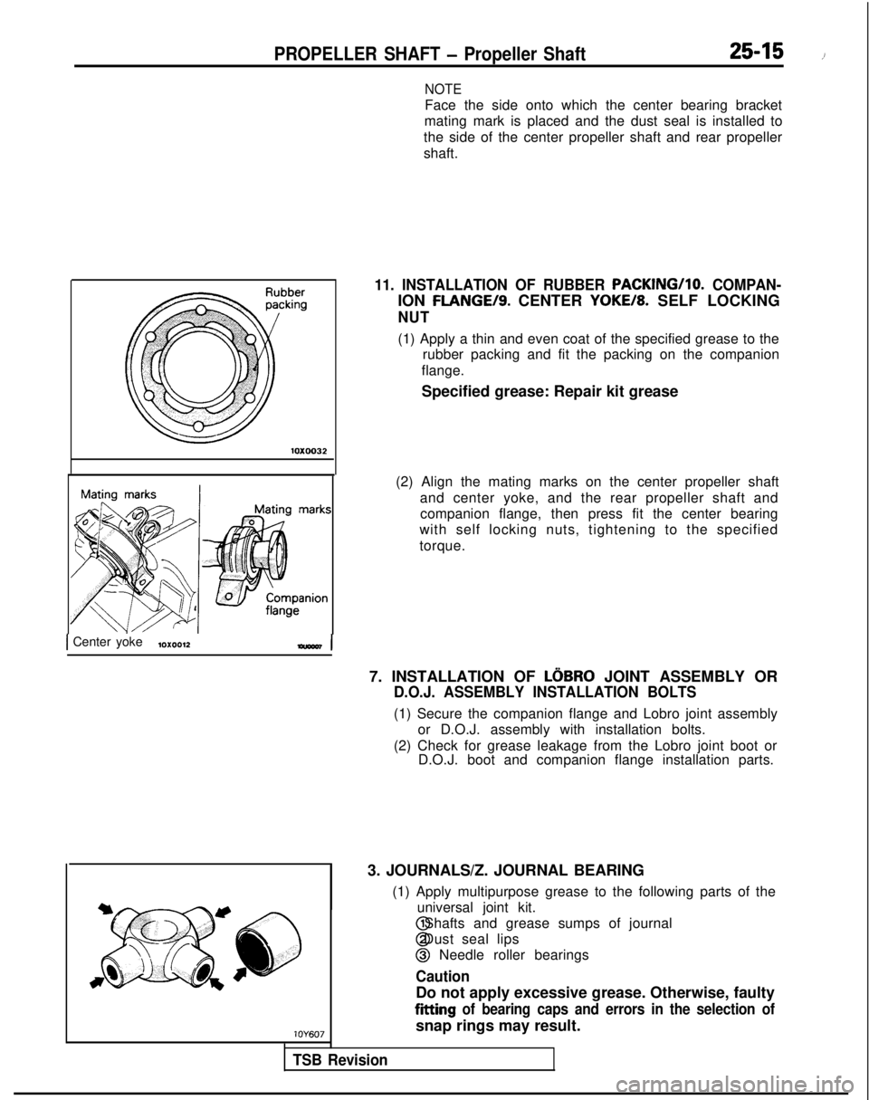 MITSUBISHI GALANT 1989 Service Repair Manual PROPELLER SHAFT - Propeller Shaft25-15 ?
NOTE
Face the side onto which the center bearing bracket
mating mark is placed and the dust seal is installed to
the side of the center propeller shaft and rea MITSUBISHI GALANT 1989 Service Repair Manual PROPELLER SHAFT - Propeller Shaft25-15 ?
NOTE
Face the side onto which the center bearing bracket
mating mark is placed and the dust seal is installed to
the side of the center propeller shaft and rea