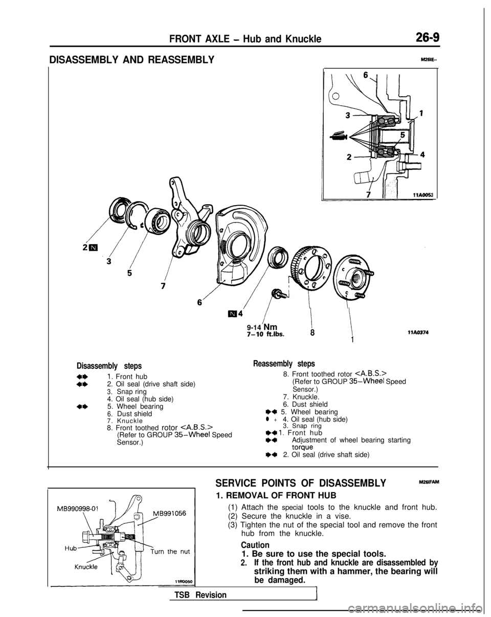 MITSUBISHI GALANT 1989 Service Repair Manual FRONT AXLE - Hub and Knuckle26-9
DISASSEMBLY AND REASSEMBLY
9-14 Nm7-10 ft.lbs.i !81
Disassembly steps
::
I. Front hub
2. Oil seal (drive shaft side)
3.Snapring
4. Oil seal (hub side)
4*5. Wheel beari MITSUBISHI GALANT 1989 Service Repair Manual FRONT AXLE - Hub and Knuckle26-9
DISASSEMBLY AND REASSEMBLY
9-14 Nm7-10 ft.lbs.i !81
Disassembly steps
::
I. Front hub
2. Oil seal (drive shaft side)
3.Snapring
4. Oil seal (hub side)
4*5. Wheel beari