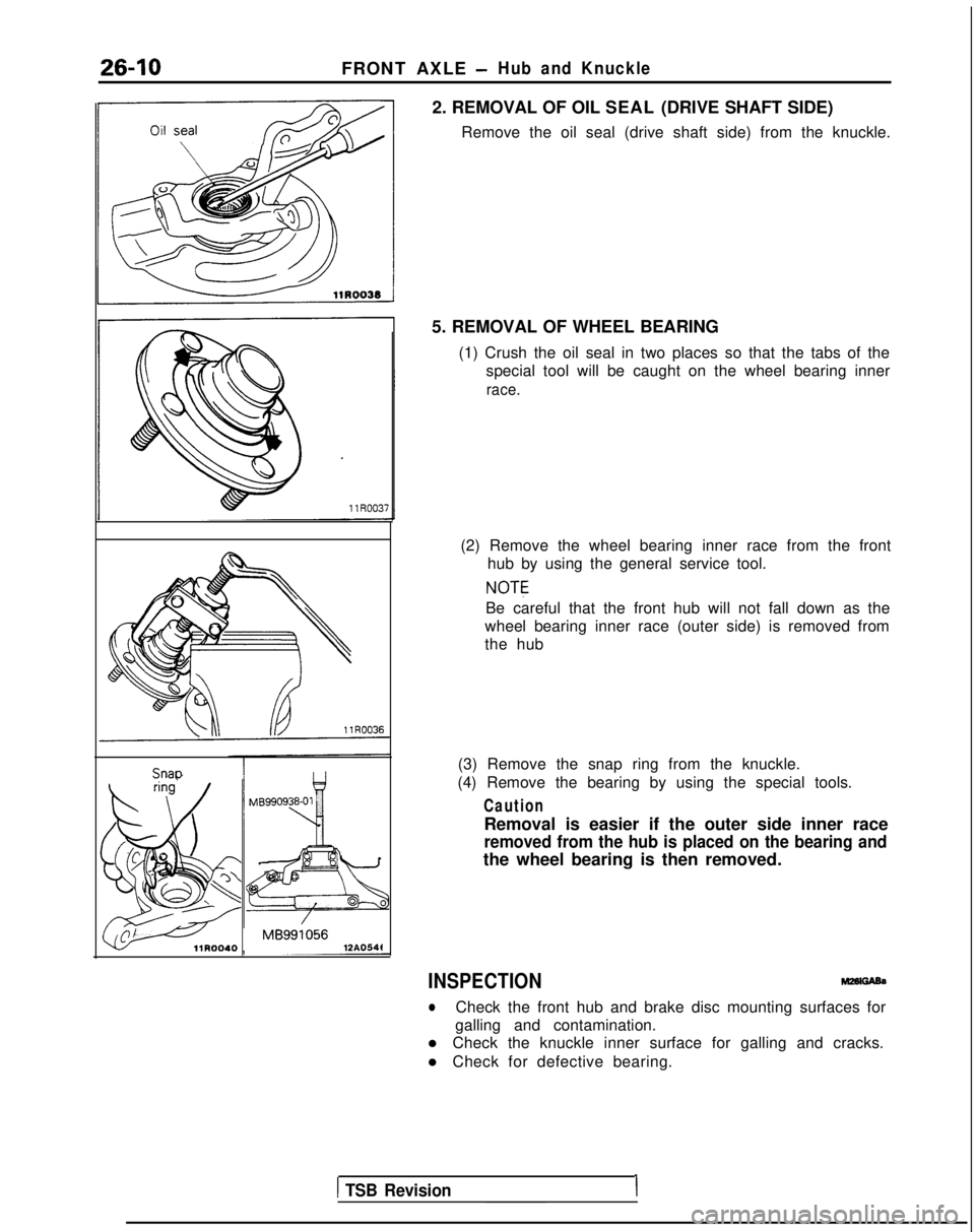 MITSUBISHI GALANT 1989 Service Repair Manual 26-10FRONT AXLE -Hub and Knuckle
2. REMOVAL OF OIL SEAL (DRIVE SHAFT SIDE)Remove the oil seal (drive shaft side) from the knuckle. Snao
MB991056llROO40
12AO54t5. REMOVAL OF WHEEL BEARING
(1) Crush the MITSUBISHI GALANT 1989 Service Repair Manual 26-10FRONT AXLE -Hub and Knuckle
2. REMOVAL OF OIL SEAL (DRIVE SHAFT SIDE)Remove the oil seal (drive shaft side) from the knuckle. Snao
MB991056llROO40
12AO54t5. REMOVAL OF WHEEL BEARING
(1) Crush the