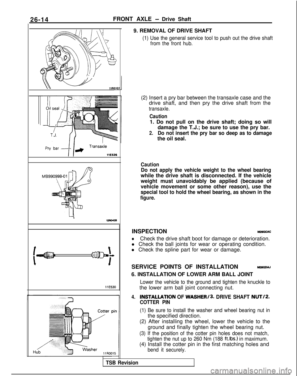 MITSUBISHI GALANT 1989 Service Repair Manual 26-14
FRONT AXLE - Drive Shaft
Pfb
1
+$$$A
y 7
@j
Qp I
\“dt 5
\
.i 1J Jd
llRO(O1 llE526
i+gJ#
\
‘II 1m\IIIJ I+
1
llE5309. REMOVAL OF DRIVE SHAFT
(1) Use the general service tool to push out the dr MITSUBISHI GALANT 1989 Service Repair Manual 26-14
FRONT AXLE - Drive Shaft
Pfb
1
+$$$A
y 7
@j
Qp I
\“dt 5
\
.i 1J Jd
llRO(O1 llE526
i+gJ#
\
‘II 1m\IIIJ I+
1
llE5309. REMOVAL OF DRIVE SHAFT
(1) Use the general service tool to push out the dr