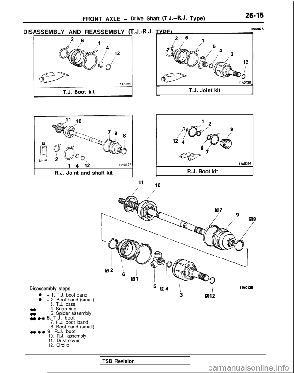 MITSUBISHI GALANT 1989 Service Repair Manual FRONT AXLE -Drive Shaft (T.J.-R.J.
Type)26-15
DISASSEMBLY AND REASSEMBLY (T.J.-R.J. TYPE) i
bi2llA013
IR.J. Joint and shaft kit
Disassembly steps
l + 1. T.J. boot band
l + 2. Boot band (small)
3.T MITSUBISHI GALANT 1989 Service Repair Manual FRONT AXLE -Drive Shaft (T.J.-R.J.
Type)26-15
DISASSEMBLY AND REASSEMBLY (T.J.-R.J. TYPE) i
bi2llA013
IR.J. Joint and shaft kit
Disassembly steps
l + 1. T.J. boot band
l + 2. Boot band (small)
3.T