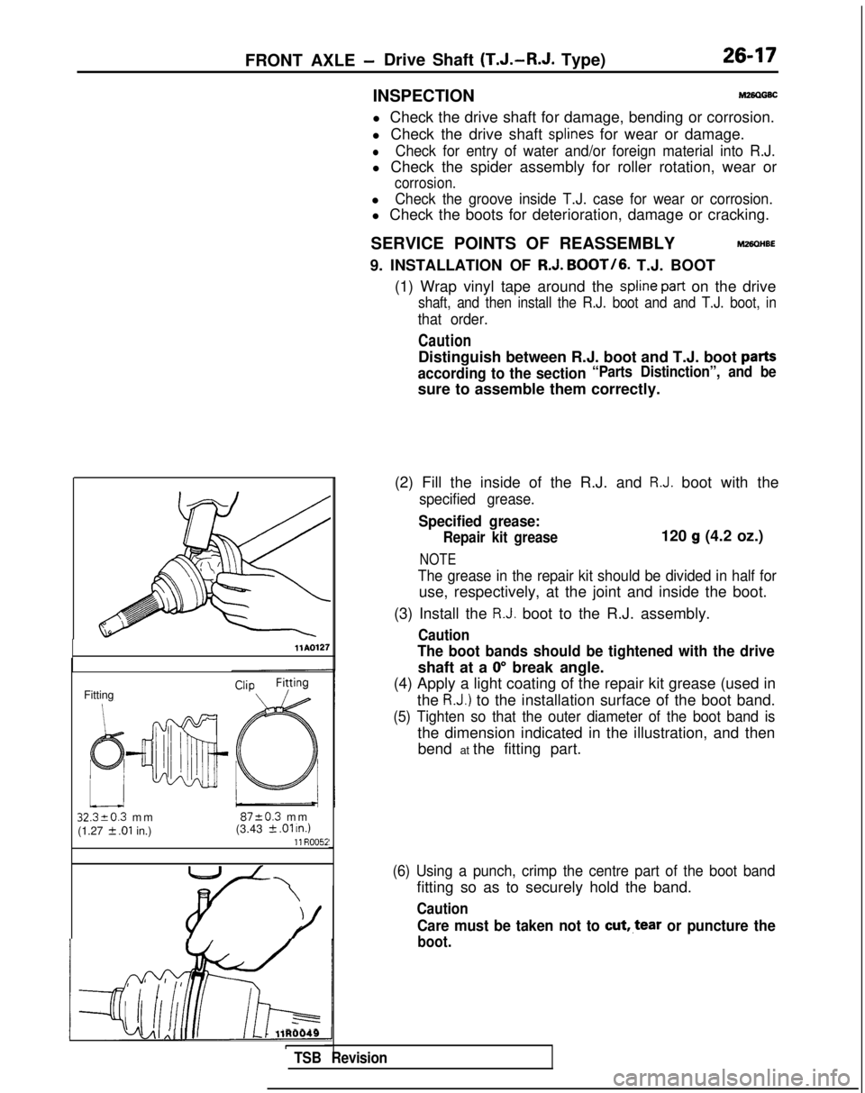 MITSUBISHI GALANT 1989 Service Repair Manual FRONT AXLE -Drive Shaft (T.J.-R.J.
Type)26-17
INSPECTIONM26OGBC
l Check the drive shaft for damage, bending or corrosion.
l Check the drive shaft
splines for wear or damage.
lCheck for entry of wat MITSUBISHI GALANT 1989 Service Repair Manual FRONT AXLE -Drive Shaft (T.J.-R.J.
Type)26-17
INSPECTIONM26OGBC
l Check the drive shaft for damage, bending or corrosion.
l Check the drive shaft
splines for wear or damage.
lCheck for entry of wat